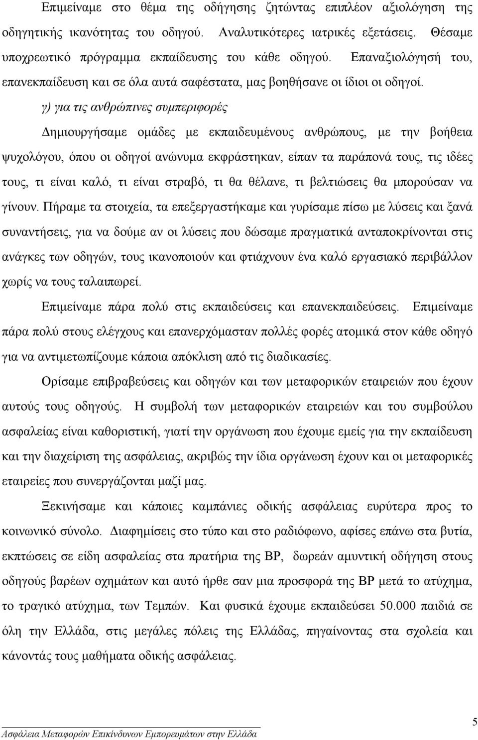 γ) για τις ανθρώπινες συµπεριφορές ηµιουργήσαµε οµάδες µε εκπαιδευµένους ανθρώπους, µε την βοήθεια ψυχολόγου, όπου οι οδηγοί ανώνυµα εκφράστηκαν, είπαν τα παράπονά τους, τις ιδέες τους, τι είναι