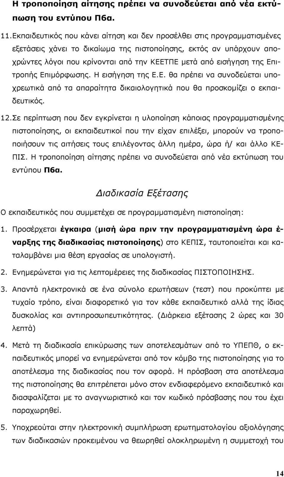 της Επιτροπής Επιμόρφωσης. Η εισήγηση της Ε.Ε. θα πρέπει να συνοδεύεται υποχρεωτικά από τα απαραίτητα δικαιολογητικά που θα προσκομίζει ο εκπαιδευτικός. 12.