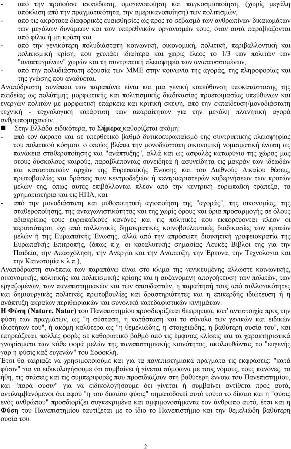 οικονοµική, πολιτική, περιβαλλοντική και πολιτισµική κρίση, που χτυπάει ιδιαίτερα και χωρίς έλεος το 1/3 των πολιτών των "αναπτυγµένων" χωρών και τη συντριπτική πλειοψηφία των αναπτυσσοµένων, - από