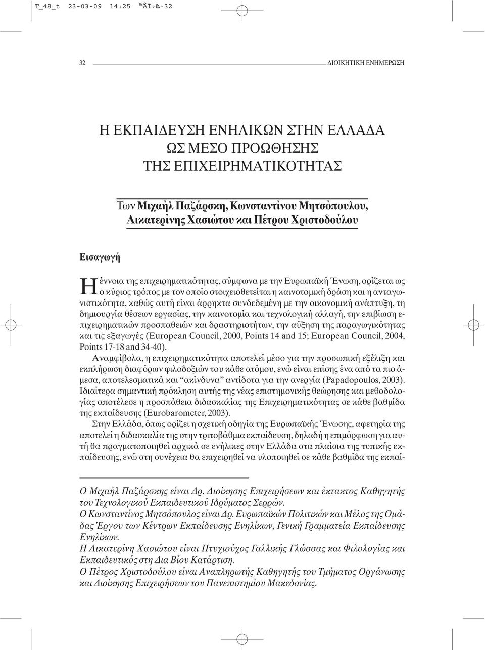 καθώς αυτή είναι άρρηκτα συνδεδεμένη με την οικονομική ανάπτυξη, τη δημιουργία θέσεων εργασίας, την καινοτομία και τεχνολογική αλλαγή, την επιβίωση ε- πιχειρηματικών προσπαθειών και δραστηριοτήτων,