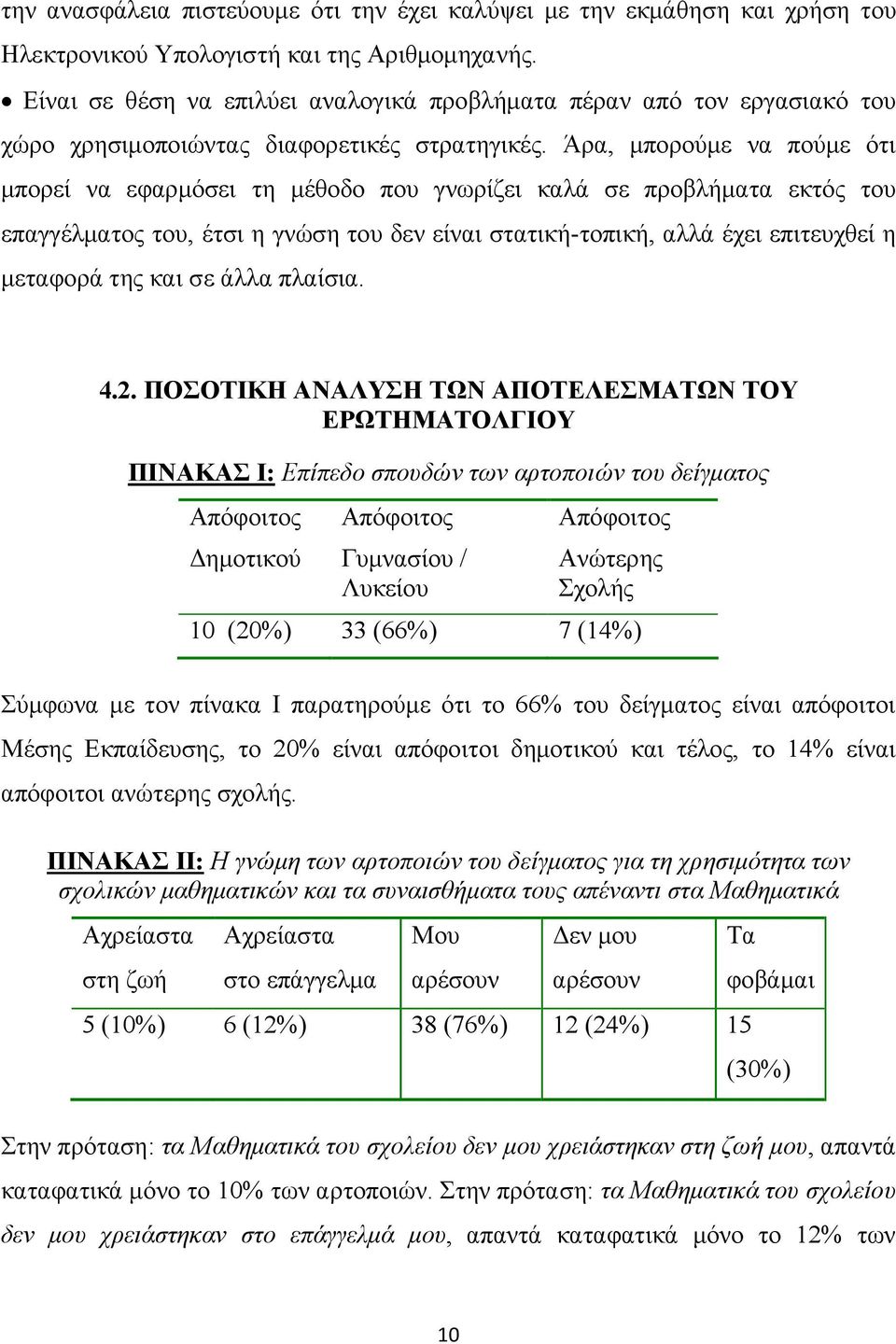 Άρα, μπορούμε να πούμε ότι μπορεί να εφαρμόσει τη μέθοδο που γνωρίζει καλά σε προβλήματα εκτός του επαγγέλματος του, έτσι η γνώση του δεν είναι στατική-τοπική, αλλά έχει επιτευχθεί η μεταφορά της και