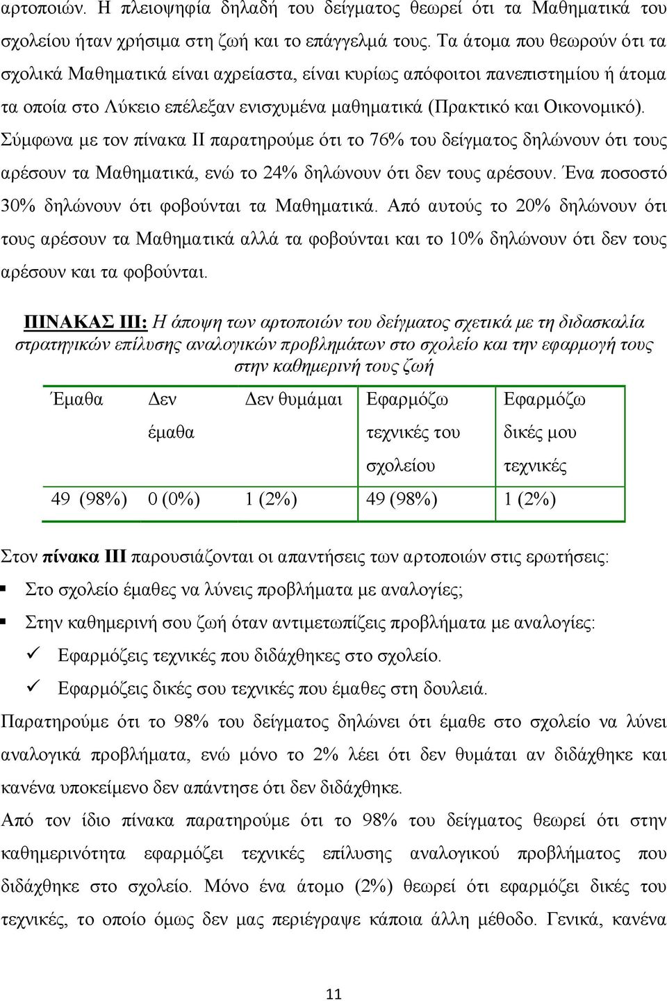 Σύμφωνα με τον πίνακα ΙΙ παρατηρούμε ότι το 76% του δείγματος δηλώνουν ότι τους αρέσουν τα Μαθηματικά, ενώ το 24% δηλώνουν ότι δεν τους αρέσουν. Ένα ποσοστό 30% δηλώνουν ότι φοβούνται τα Μαθηματικά.