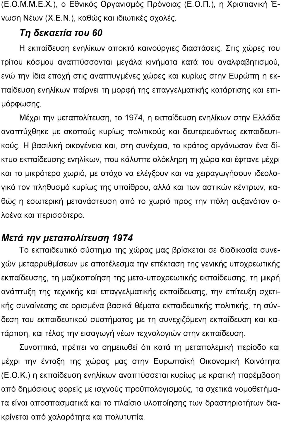 επαγγελµατικής κατάρτισης και επι- µόρφωσης. Μέχρι την µεταπολίτευση, το 1974, η εκπαίδευση ενηλίκων στην Ελλάδα αναπτύχθηκε µε σκοπούς κυρίως πολιτικούς και δευτερευόντως εκπαιδευτικούς.