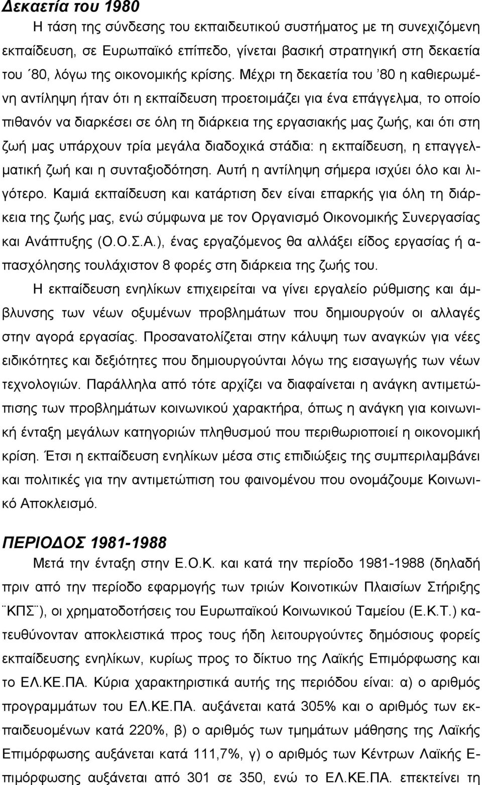 υπάρχουν τρία µεγάλα διαδοχικά στάδια: η εκπαίδευση, η επαγγελ- µατική ζωή και η συνταξιοδότηση. Αυτή η αντίληψη σήµερα ισχύει όλο και λιγότερο.