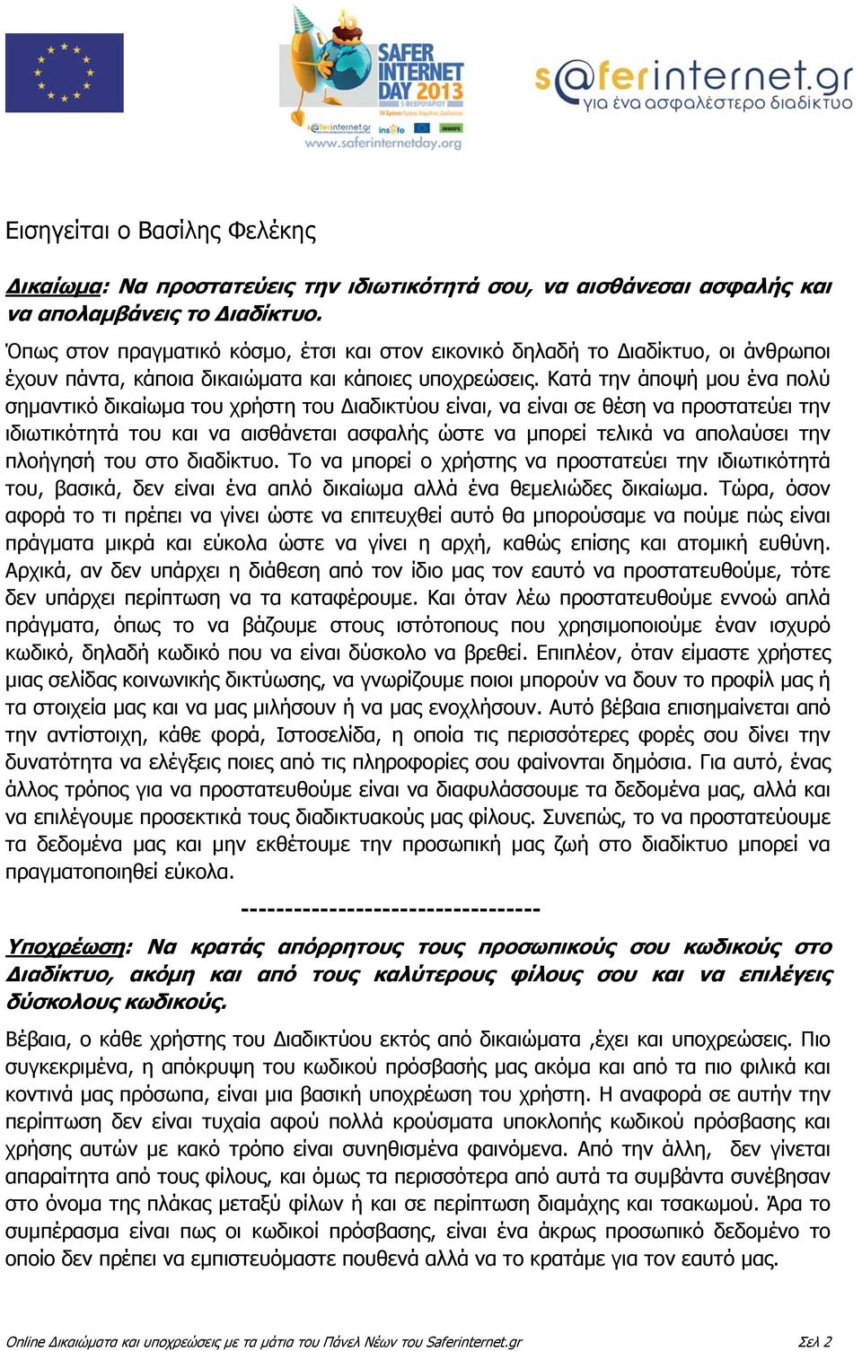 Κατά την άποψή μου ένα πολύ σημαντικό δικαίωμα του χρήστη του Διαδικτύου είναι, να είναι σε θέση να προστατεύει την ιδιωτικότητά του και να αισθάνεται ασφαλής ώστε να μπορεί τελικά να απολαύσει την