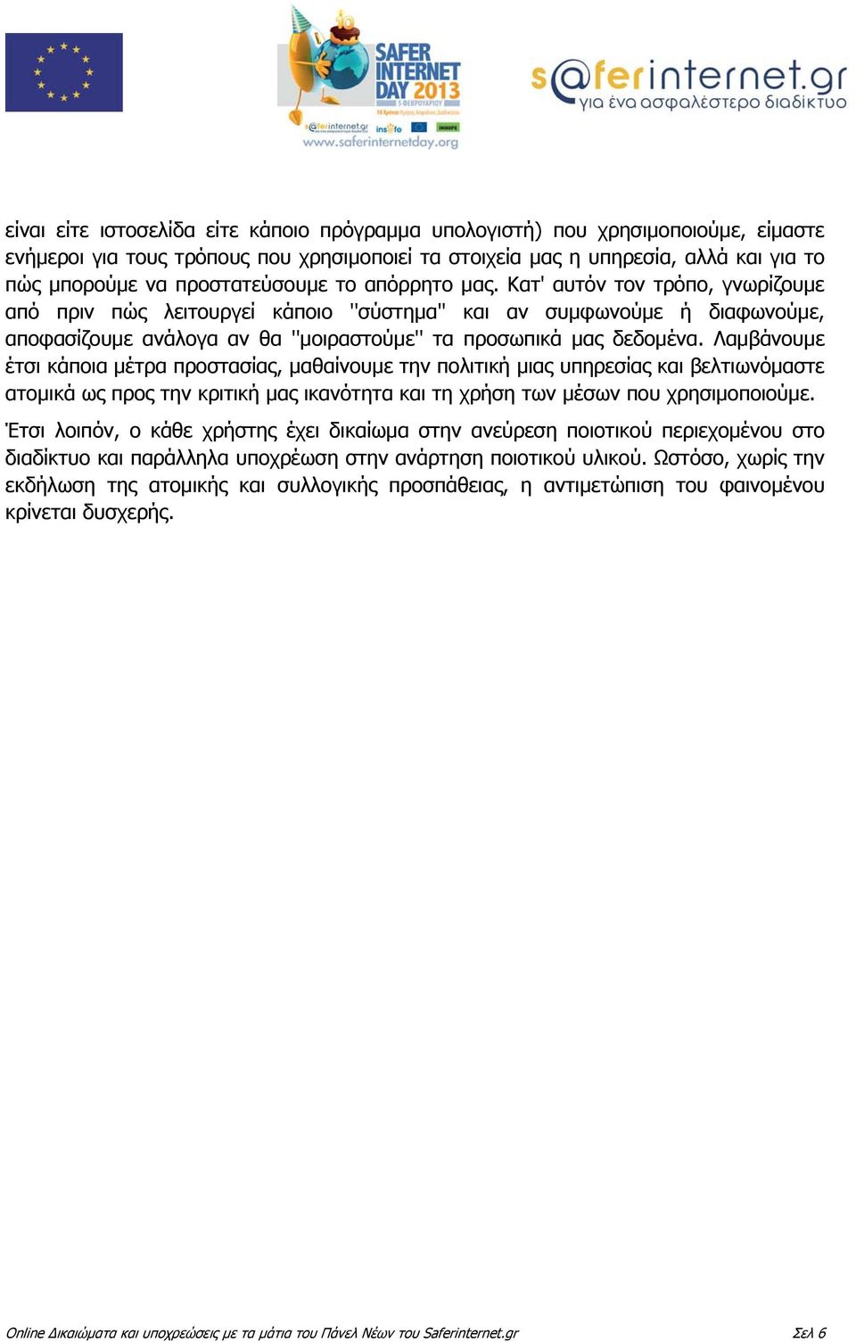 Κατ' αυτόν τον τρόπο, γνωρίζουμε από πριν πώς λειτουργεί κάποιο ''σύστημα'' και αν συμφωνούμε ή διαφωνούμε, αποφασίζουμε ανάλογα αν θα ''μοιραστούμε'' τα προσωπικά μας δεδομένα.