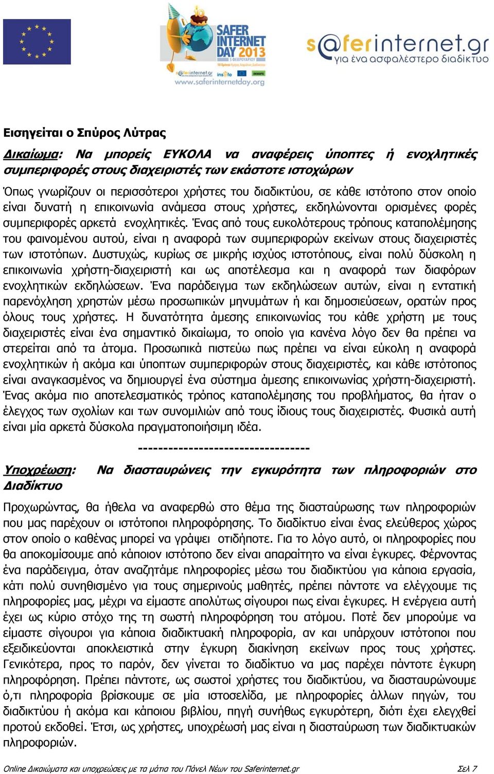 Ένας από τους ευκολότερους τρόπους καταπολέμησης του φαινομένου αυτού, είναι η αναφορά των συμπεριφορών εκείνων στους διαχειριστές των ιστοτόπων.