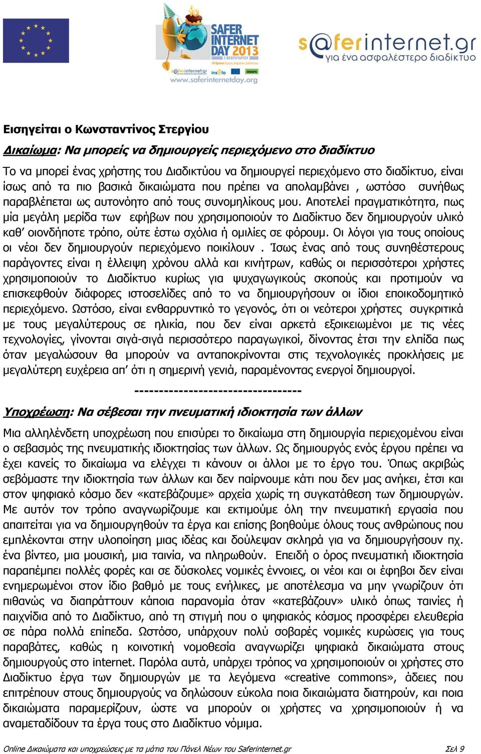 Αποτελεί πραγματικότητα, πως μία μεγάλη μερίδα των εφήβων που χρησιμοποιούν το Διαδίκτυο δεν δημιουργούν υλικό καθ οιονδήποτε τρόπο, ούτε έστω σχόλια ή ομιλίες σε φόρουμ.