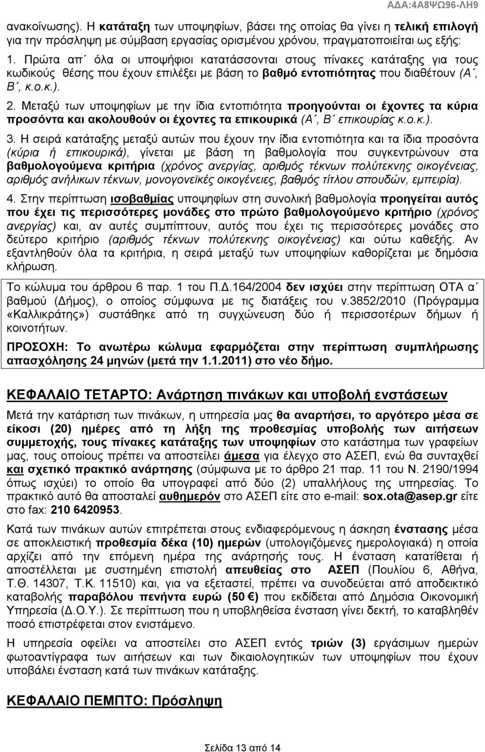 Μεταξύ των υποψηφίων με την ίδια εντοπιότητα προηγούνται οι έχοντες τα κύρια προσόντα ακολουθούν οι έχοντες τα επικουρικά (Α, Β επικουρίας κ.ο.κ.). 3.