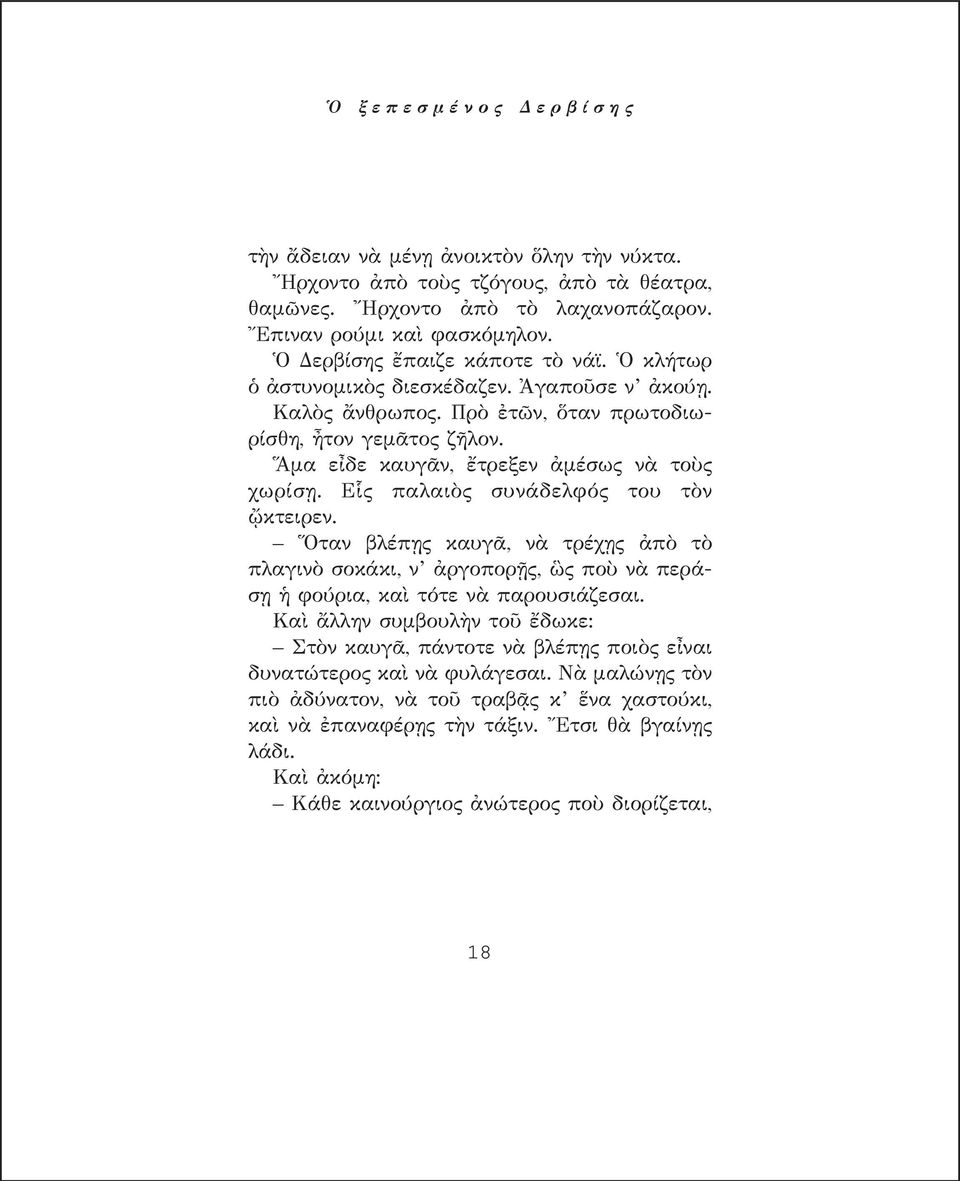 Εἷς παλαιὸς συνάδελφός του τὸν ᾤκτειρεν. Ὅταν βλέπῃς καυγᾶ, νὰ τρέχῃς ἀπὸ τὸ πλαγινὸ σοκάκι, ν ἀργοπορῇς, ὣς ποὺ νὰ περάσῃ ἡ φούρια, καὶ τότε νὰ παρουσιάζεσαι.