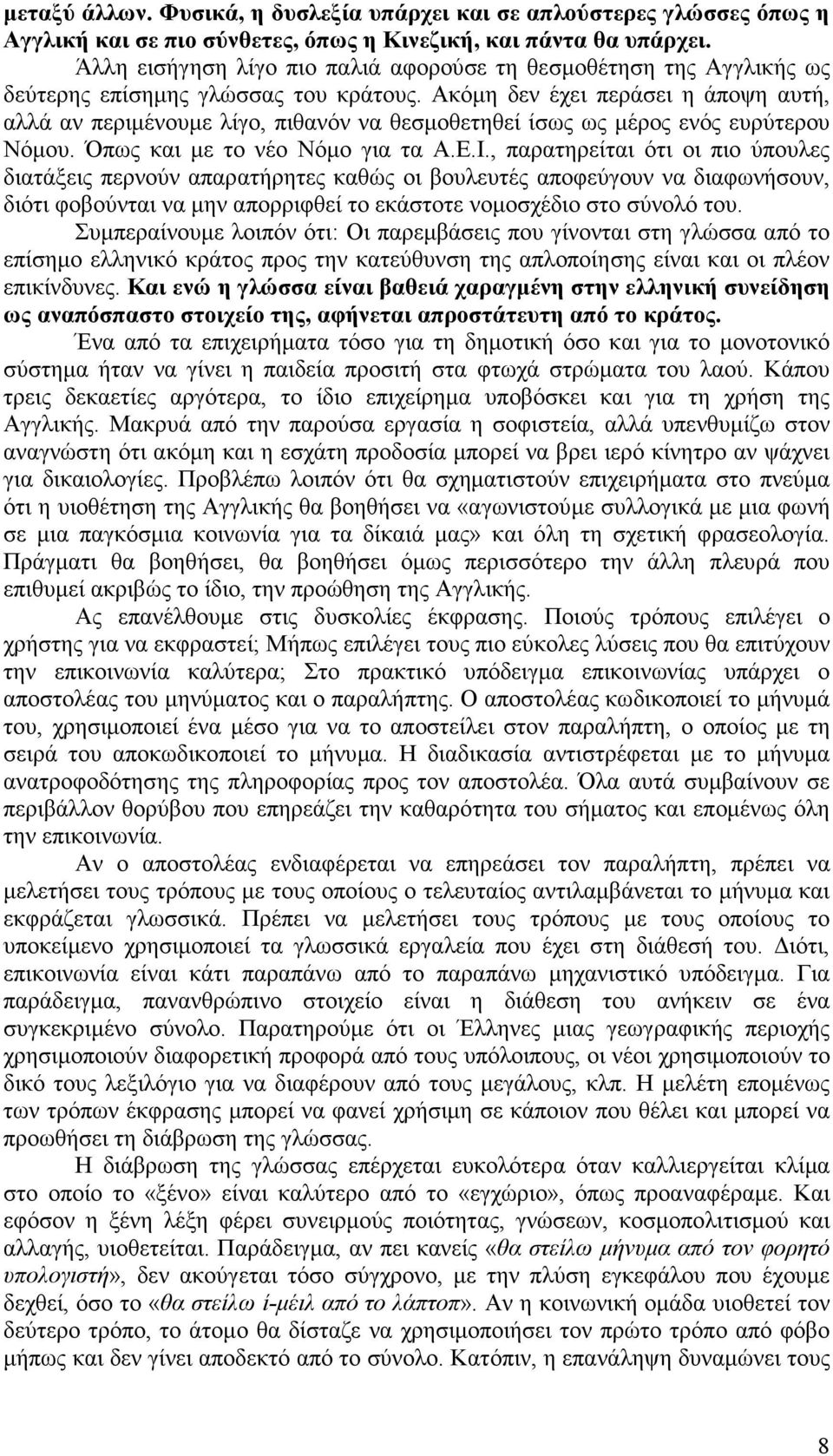 Ακόµη δεν έχει περάσει η άποψη αυτή, αλλά αν περιµένουµε λίγο, πιθανόν να θεσµοθετηθεί ίσως ως µέρος ενός ευρύτερου Νόµου. Όπως και µε το νέο Νόµο για τα Α.Ε.Ι.