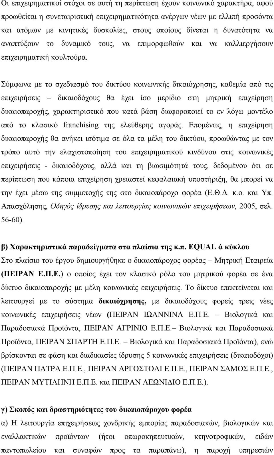 Σύμφωνα με το σχεδιασμό του δικτύου κοινωνικής δικαιόχρησης, καθεμία από τις επιχειρήσεις δικαιοδόχους θα έχει ίσο μερίδιο στη μητρική επιχείρηση δικαιοπαροχής, χαρακτηριστικό που κατά βάση