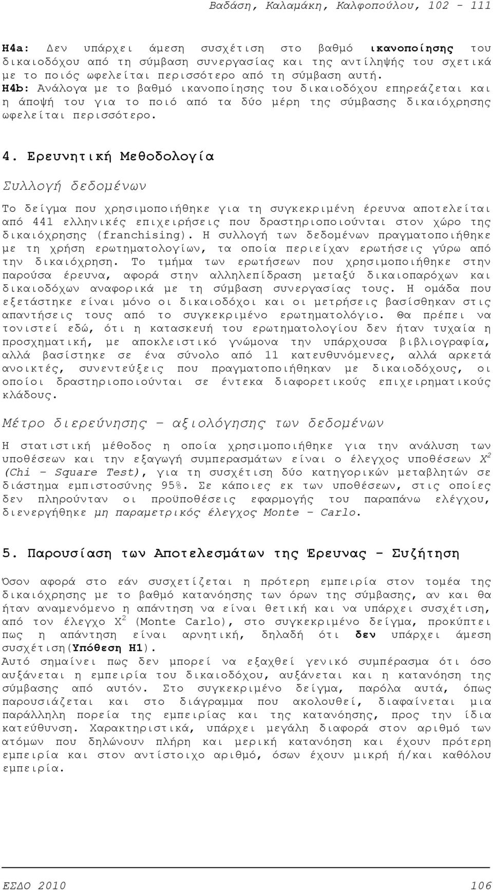 Ερευνητική Μεθοδολογία Συλλογή δεδομένων Το δείγμα που χρησιμοποιήθηκε για τη συγκεκριμένη έρευνα αποτελείται από 441 ελληνικές επιχειρήσεις που δραστηριοποιούνται στον χώρο της δικαιόχρησης