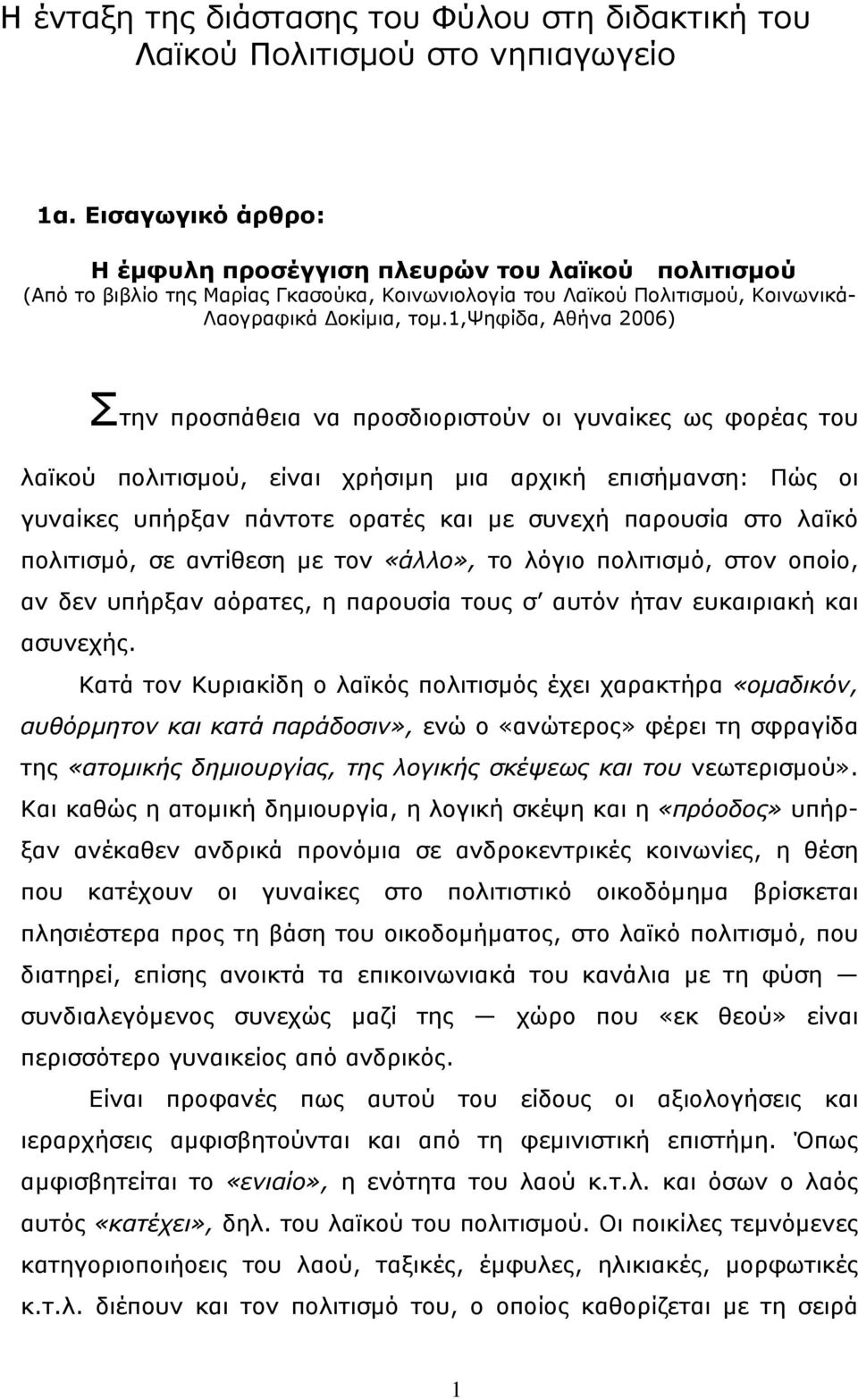 1,ψηφίδα, Αθήνα 2006) Στην προσπάθεια να προσδιοριστούν οι γυναίκες ως φορέας του λαϊκού πολιτισµού, είναι χρήσιµη µια αρχική επισήµανση: Πώς οι γυναίκες υπήρξαν πάντοτε ορατές και µε συνεχή παρουσία