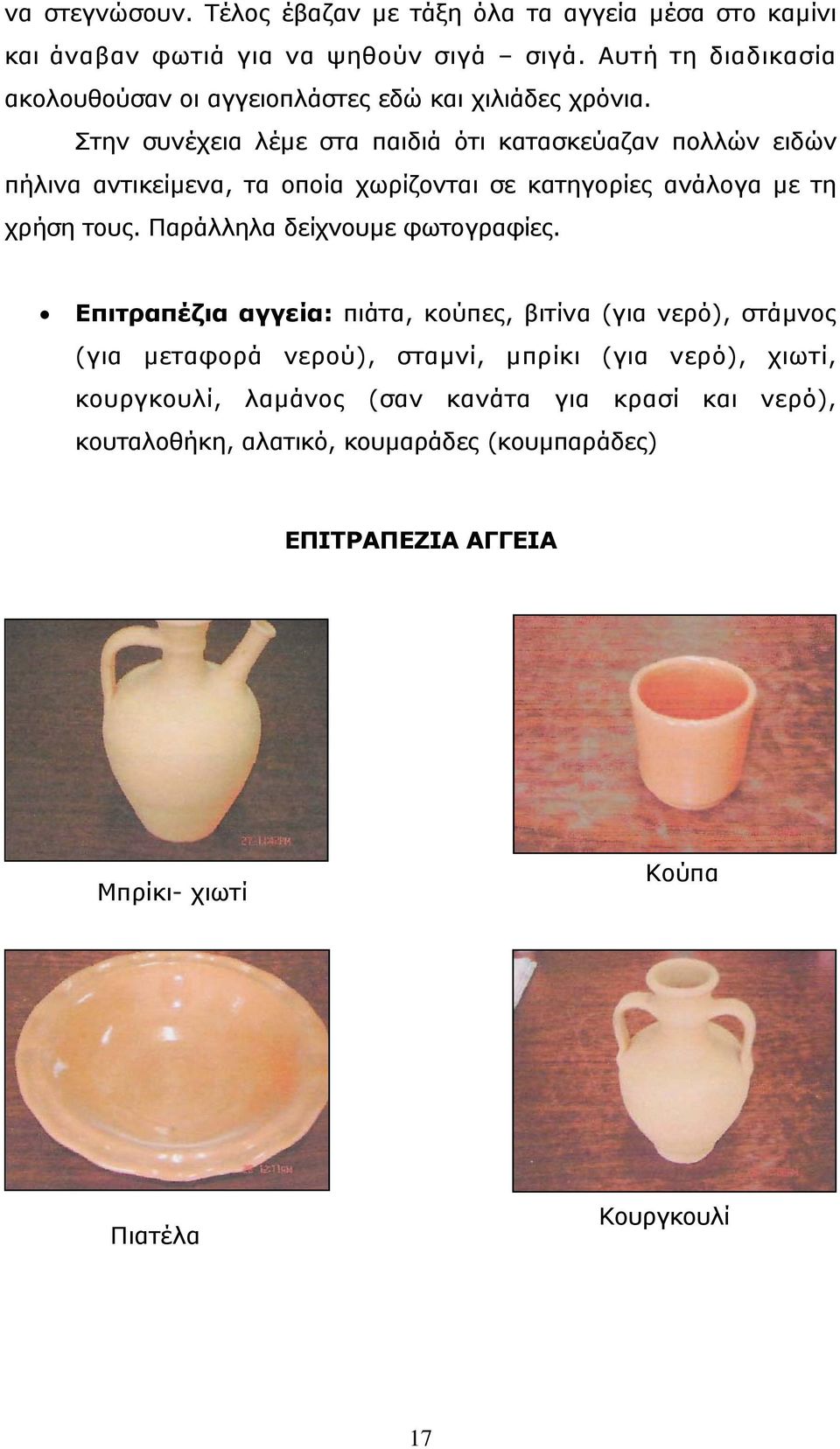 Στην συνέχεια λέµε στα παιδιά ότι κατασκεύαζαν πολλών ειδών πήλινα αντικείµενα, τα οποία χωρίζονται σε κατηγορίες ανάλογα µε τη χρήση τους.