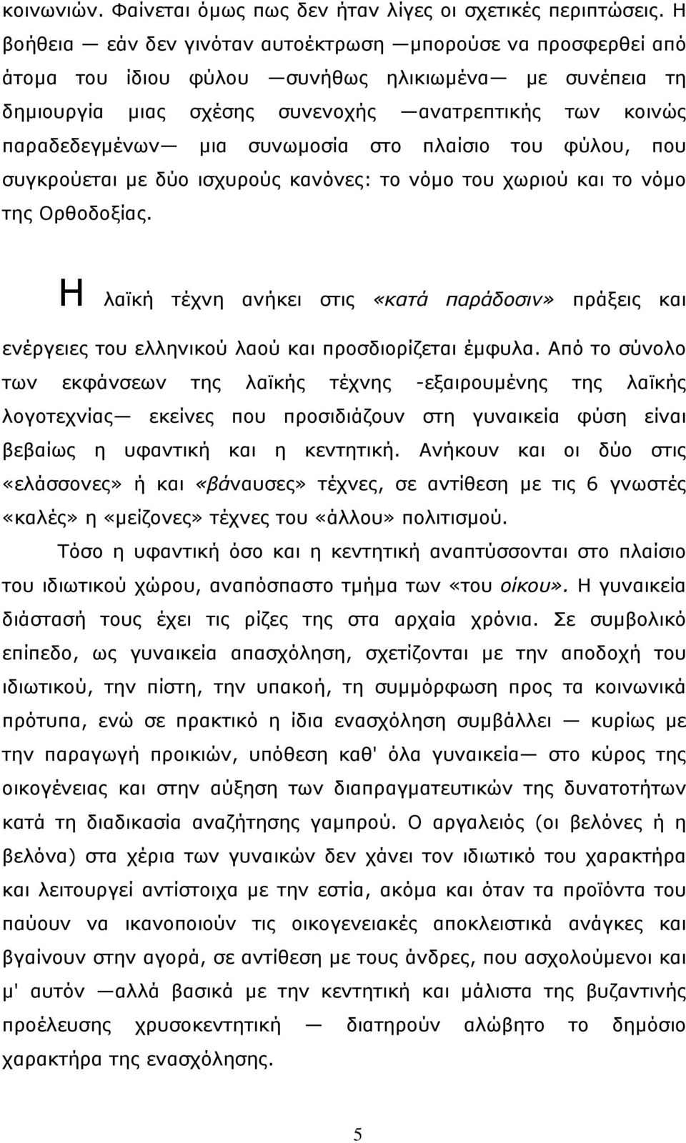 συνωµοσία στο πλαίσιο του φύλου, που συγκρούεται µε δύο ισχυρούς κανόνες: το νόµο του χωριού και το νόµο της Ορθοδοξίας.