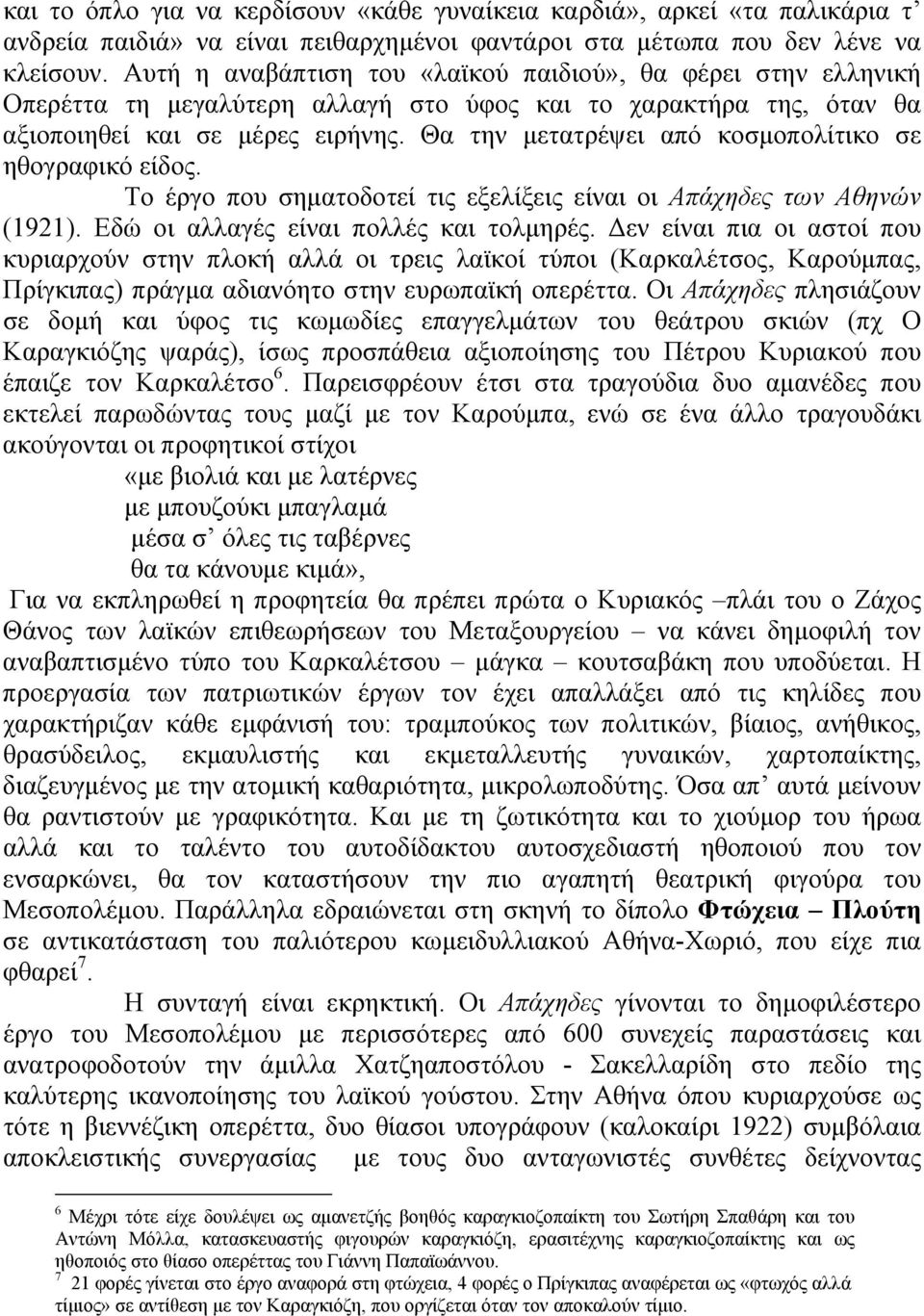 Θα την μετατρέψει από κοσμοπολίτικο σε ηθογραφικό είδος. Το έργο που σηματοδοτεί τις εξελίξεις είναι οι Απάχηδες των Αθηνών (1921). Εδώ οι αλλαγές είναι πολλές και τολμηρές.