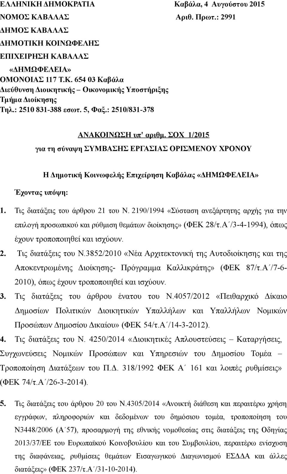 Τις διατάξεις του άρθρου 21 του Ν. 2190/1994 «Σύσταση ανεξάρτητης αρχής για την επιλογή προσωπικού και ρύθμιση θεμάτων διοίκησης» (ΦΕΚ 28/τ.Α /3-4-1994), όπως έχουν τροποποιηθεί και ισχύουν. 2. Τις διατάξεις του Ν.