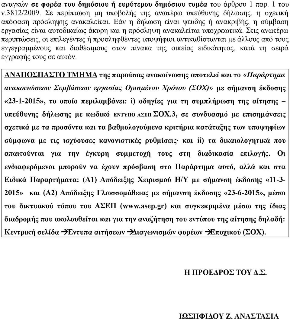 Στις ανωτέρω περιπτώσεις, οι επιλεγέντες ή προσληφθέντες υποψήφιοι αντικαθίστανται με άλλους από τους εγγεγραμμένους και διαθέσιμους στον πίνακα της οικείας ειδικότητας, κατά τη σειρά εγγραφής τους