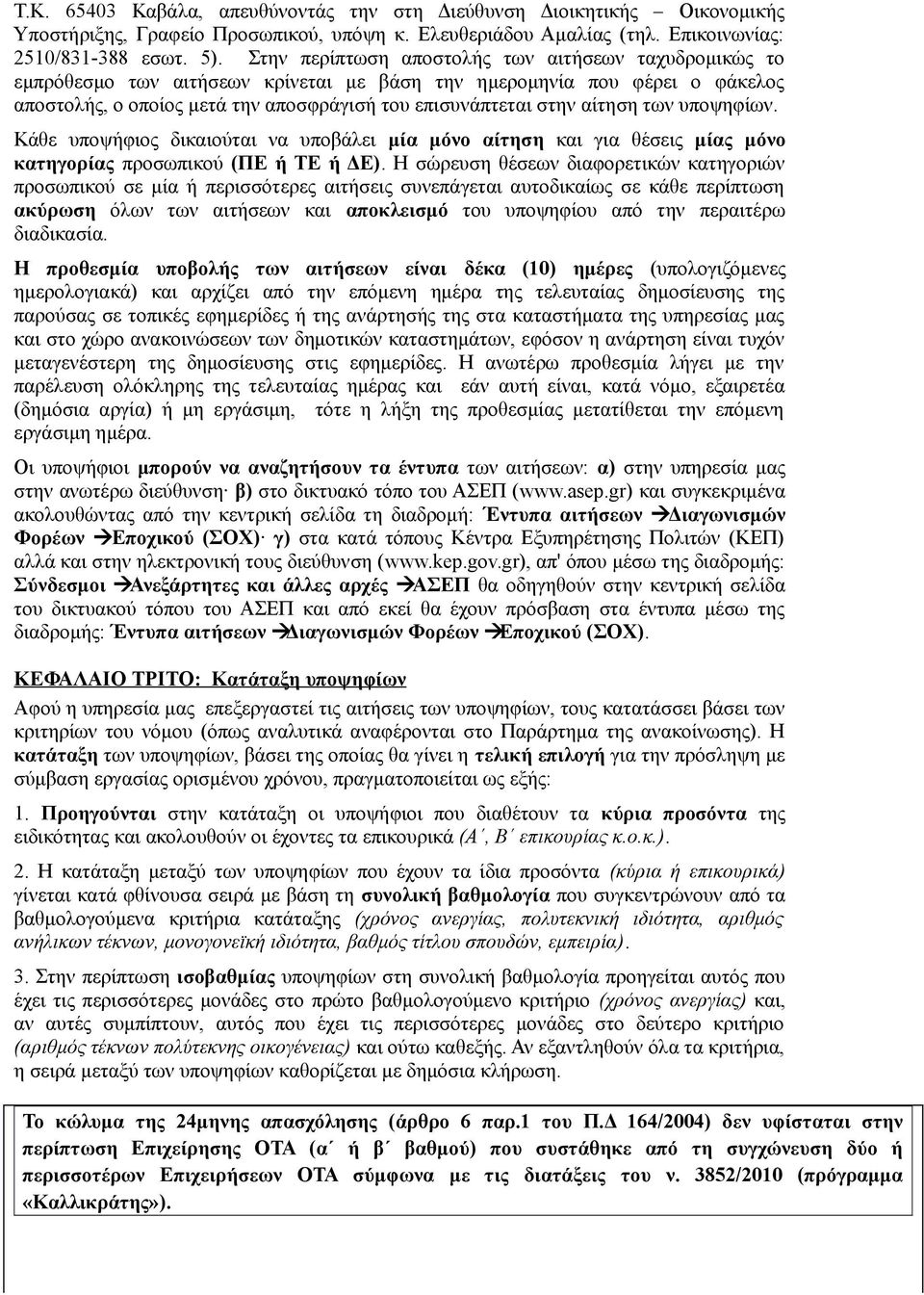 αίτηση των υποψηφίων. Κάθε υποψήφιος δικαιούται να υποβάλει μία μόνο αίτηση και για θέσεις μίας μόνο κατηγορίας προσωπικού (ΠΕ ή ΤΕ ή ΔΕ).