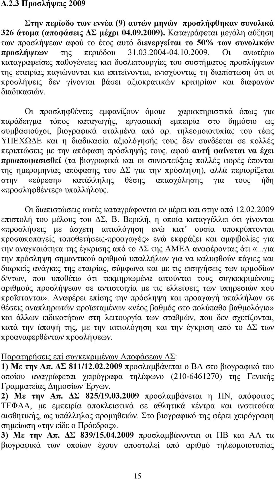 Οι ανωτέρω καταγραφείσες παθογένειες και δυσλειτουργίες του συστήµατος προσλήψεων της εταιρίας παγιώνονται και επιτείνονται, ενισχύοντας τη διαπίστωση ότι οι προσλήψεις δεν γίνονται βάσει