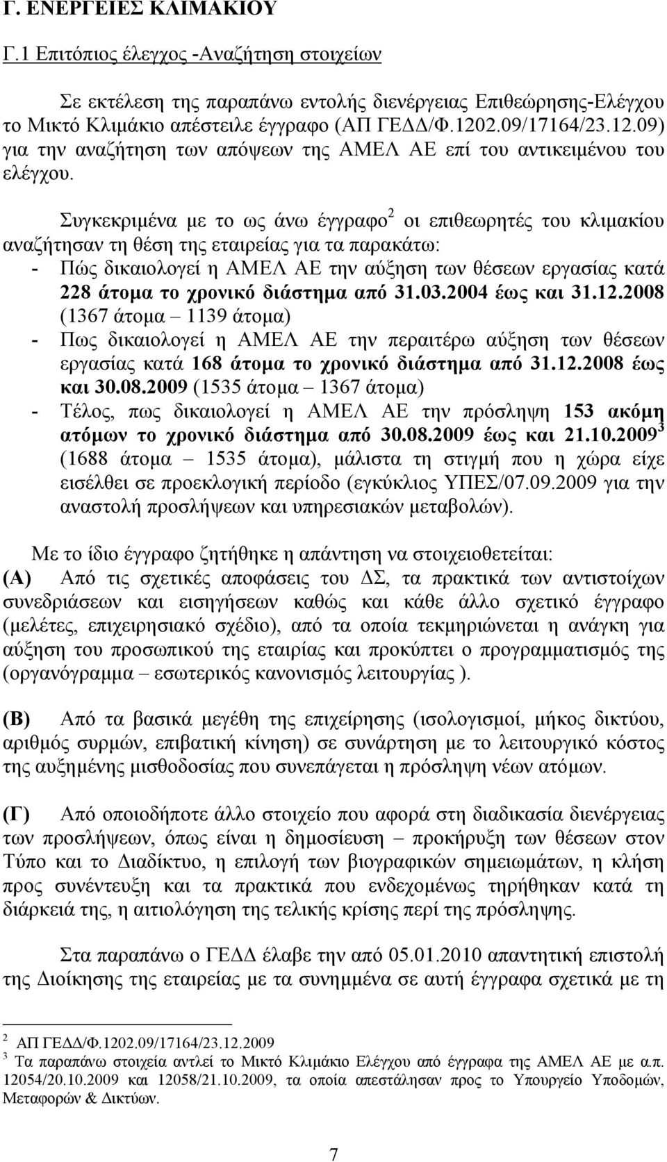 Συγκεκριµένα µε το ως άνω έγγραφο 2 οι επιθεωρητές του κλιµακίου αναζήτησαν τη θέση της εταιρείας για τα παρακάτω: - Πώς δικαιολογεί η ΑΜΕΛ ΑΕ την αύξηση των θέσεων εργασίας κατά 228 άτοµα το χρονικό