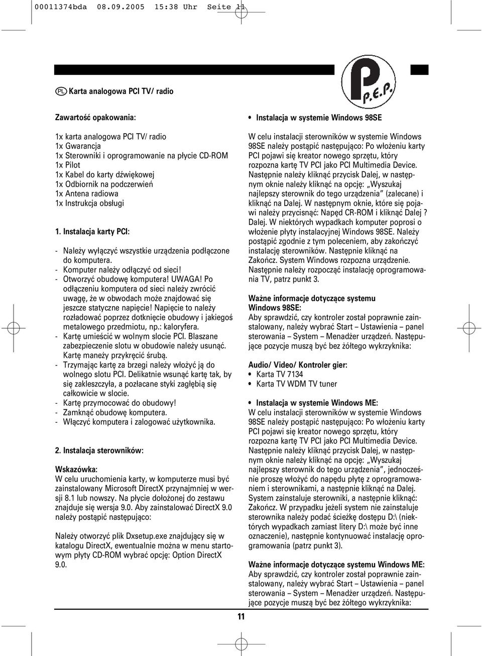 płycie CD-ROM 1x Pilot 1x Kabel do karty dźwiękowej 1x Odbiornik na podczerwień 1x Antena radiowa 1x Instrukcja obsługi 1.