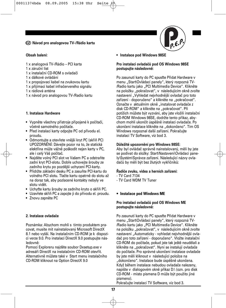 kabel na zvukovou kartu 1 x přijímací kabel infračerveného signálu 1 x rádiová anténa 1 x návod pro analogovou TV-/Radio kartu 1.