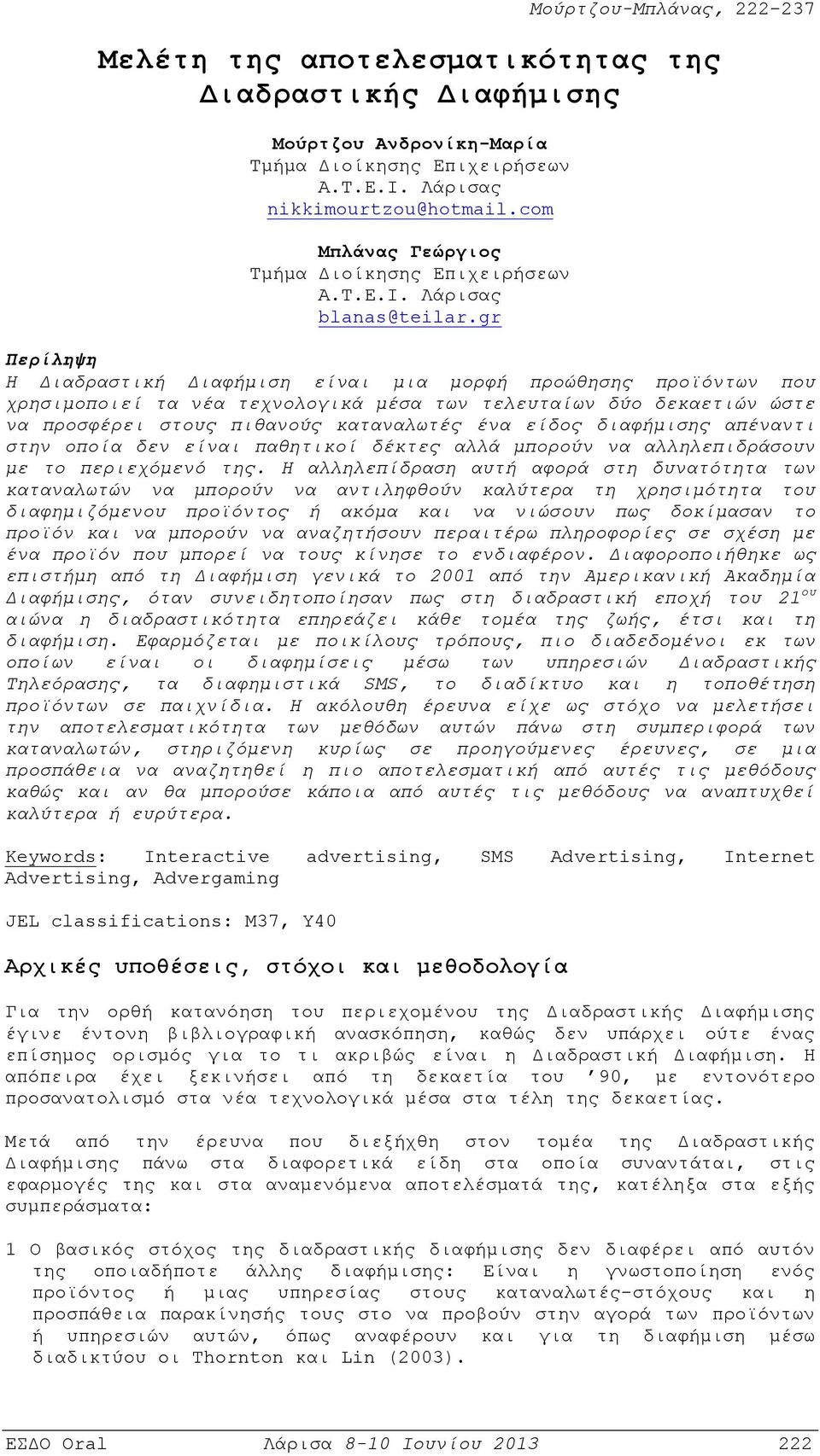 gr Περίληψη Η Διαδραστική Διαφήμιση είναι μια μορφή προώθησης προϊόντων που χρησιμοποιεί τα νέα τεχνολογικά μέσα των τελευταίων δύο δεκαετιών ώστε να προσφέρει στους πιθανούς καταναλωτές ένα είδος