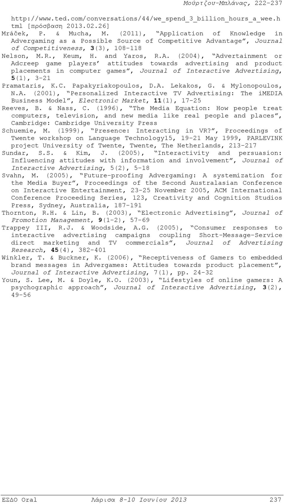 C. Papakyriakopoulos, D.A. Lekakos, G. & Mylonopoulos, N.A. (2001), Personalized Interactive TV Advertising: The imedia Business Model, Electronic Market, 11(1), 17-25 Reeves, B. & Nass, C.