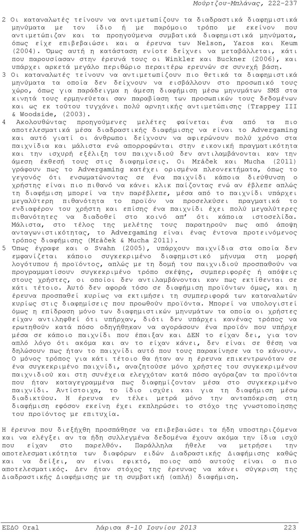 Όμως αυτή η κατάσταση ενίοτε δείχνει να μεταβάλλεται, κάτι που παρουσίασαν στην έρευνά τους οι Winkler και Buckner (2006), και υπάρχει αρκετά μεγάλο περιθώριο περαιτέρω ερευνών σε συνεχή βάση.