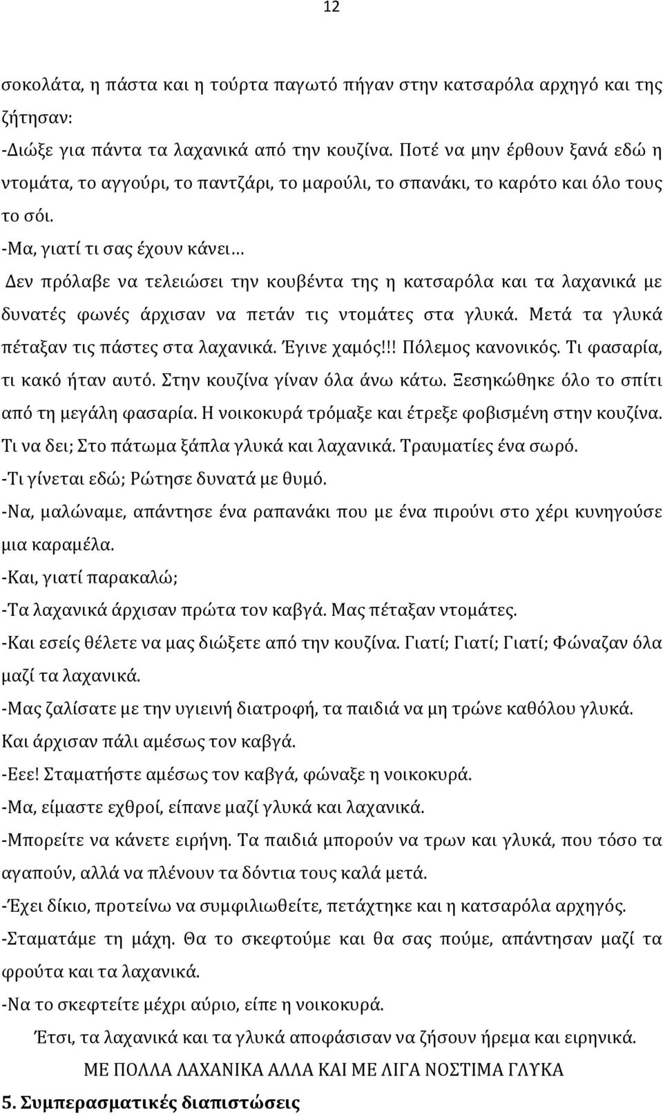 -Μα, γιατί τι σας έχουν κάνει Δεν πρόλαβε να τελειώσει την κουβέντα της η κατσαρόλα και τα λαχανικά με δυνατές φωνές άρχισαν να πετάν τις ντομάτες στα γλυκά.