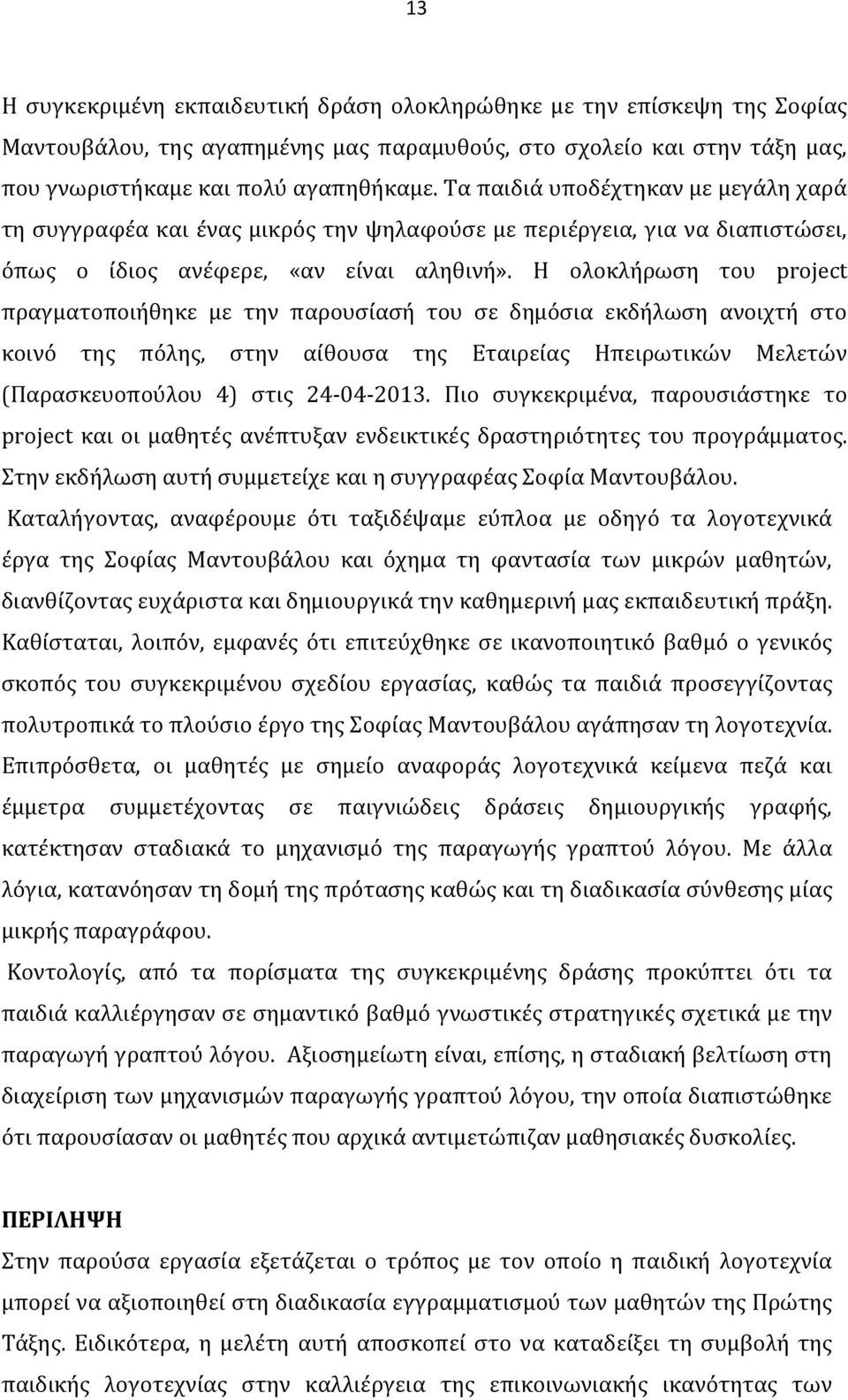 Η ολοκλήρωση του project πραγματοποιήθηκε με την παρουσίασή του σε δημόσια εκδήλωση ανοιχτή στο κοινό της πόλης, στην αίθουσα της Εταιρείας Ηπειρωτικών Μελετών (Παρασκευοπούλου 4) στις 24-04-2013.