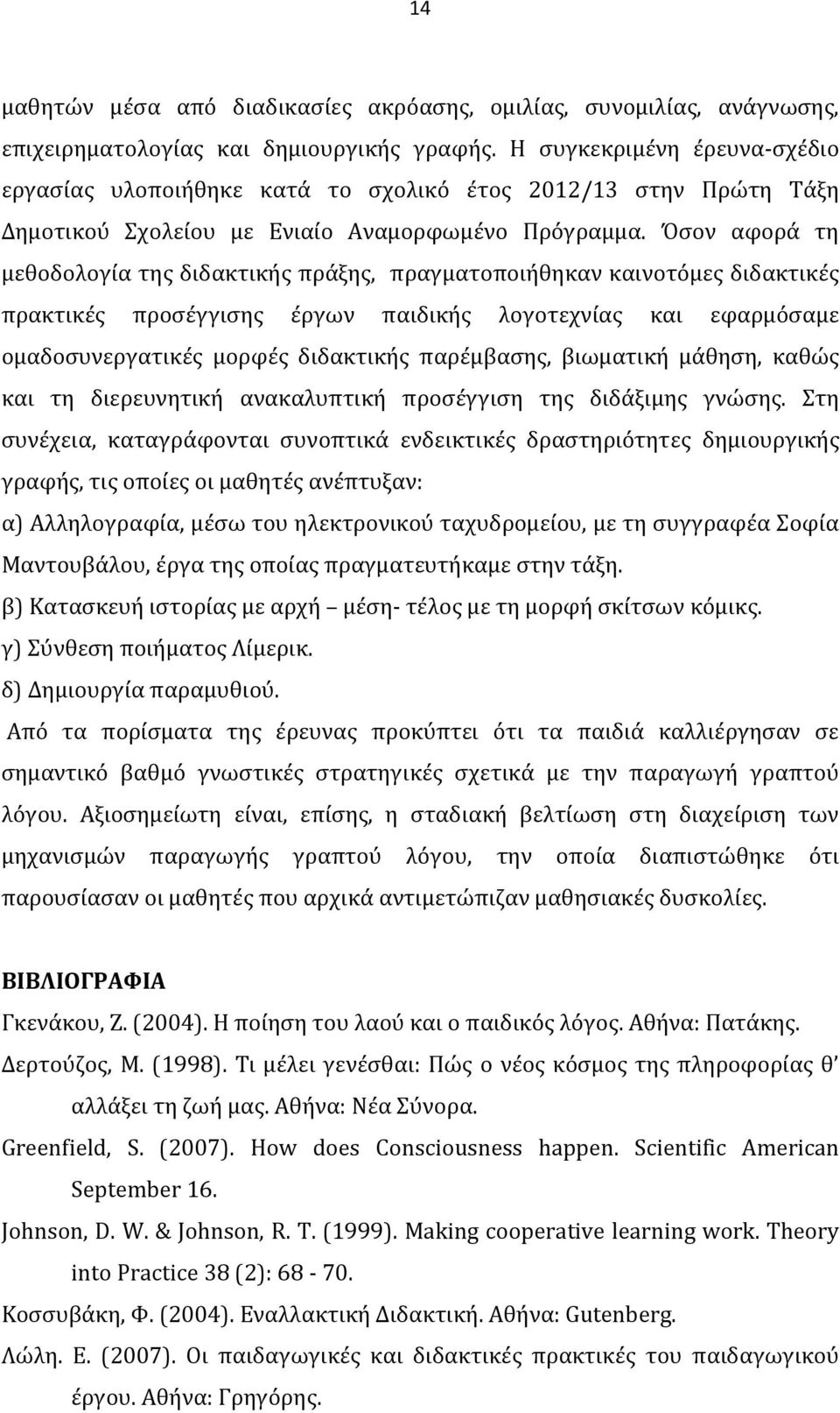 Όσον αφορά τη μεθοδολογία της διδακτικής πράξης, πραγματοποιήθηκαν καινοτόμες διδακτικές πρακτικές προσέγγισης έργων παιδικής λογοτεχνίας και εφαρμόσαμε ομαδοσυνεργατικές μορφές διδακτικής