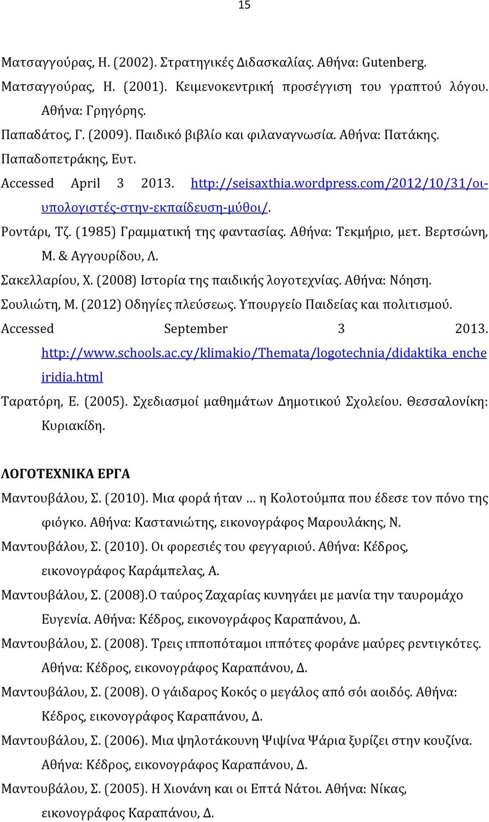 (1985) Γραμματική της φαντασίας. Αθήνα: Τεκμήριο, μετ. Βερτσώνη, Μ. & Αγγουρίδου, Λ. Σακελλαρίου, Χ. (2008) Ιστορία της παιδικής λογοτεχνίας. Αθήνα: Νόηση. Σουλιώτη, Μ. (2012) Οδηγίες πλεύσεως.
