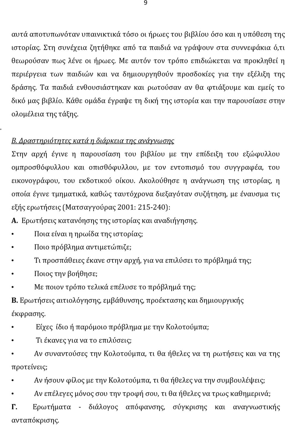 Τα παιδιά ενθουσιάστηκαν και ρωτούσαν αν θα φτιάξουμε και εμείς το δικό μας βιβλίο. Κάθε ομάδα έγραψε τη δική της ιστορία και την παρουσίασε στην ολομέλεια της τάξης. Β.