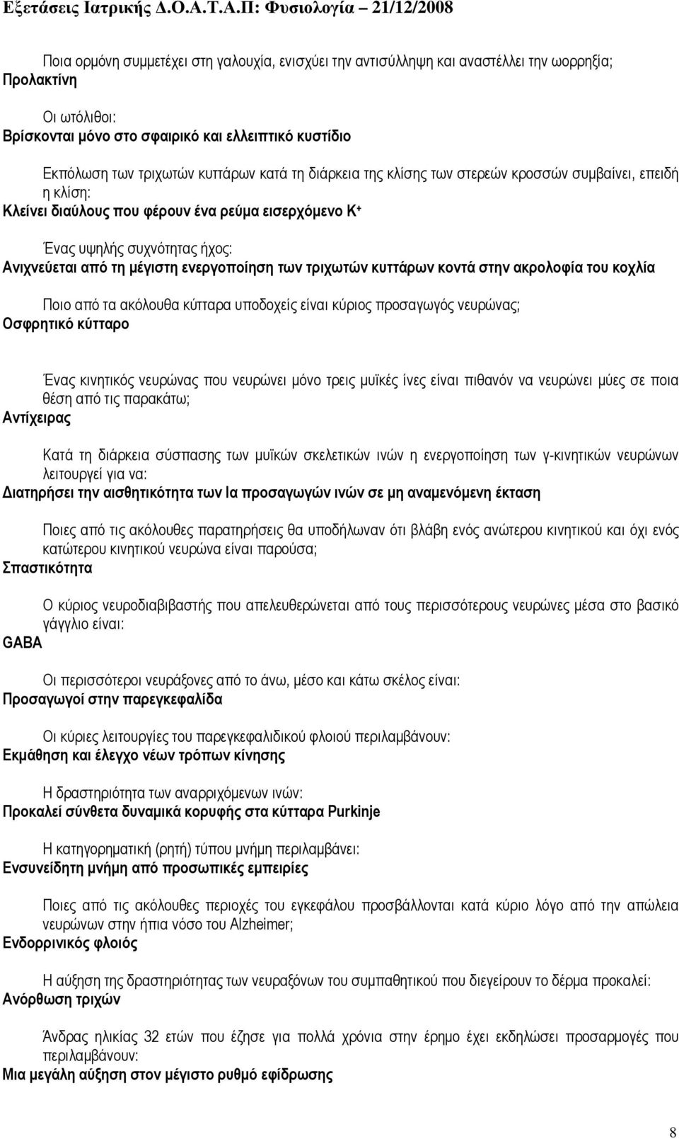 των τριχωτών κυττάρων κοντά στην ακρολοφία του κοχλία Ποιο από τα ακόλουθα κύτταρα υποδοχείς είναι κύριος προσαγωγός νευρώνας; Οσφρητικό κύτταρο Ένας κινητικός νευρώνας που νευρώνει µόνο τρεις µυϊκές