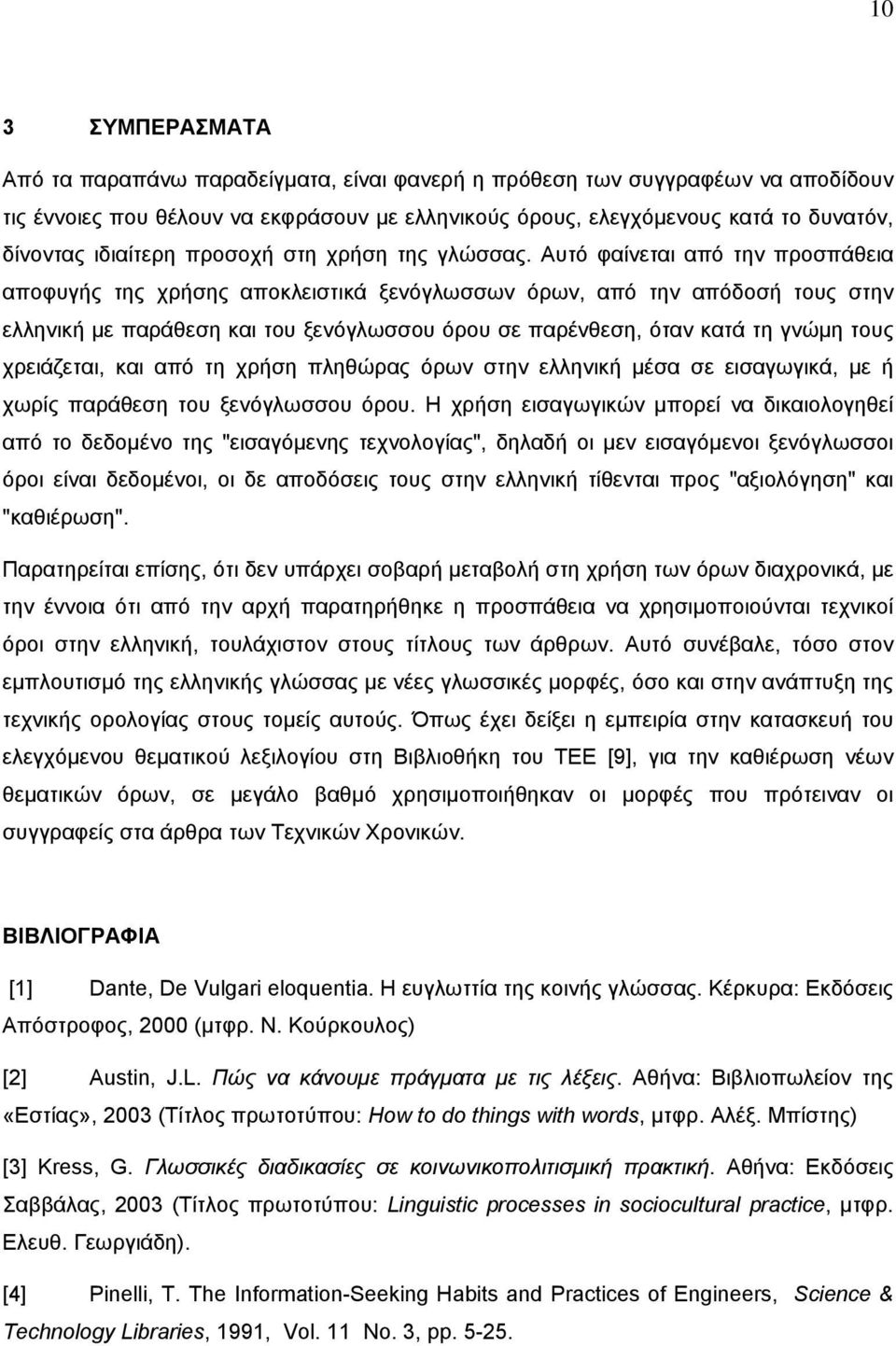 Αυτό φαίνεται από την προσπάθεια αποφυγής της χρήσης αποκλειστικά ξενόγλωσσων όρων, από την απόδοσή τους στην ελληνική µε παράθεση και του ξενόγλωσσου όρου σε παρένθεση, όταν κατά τη γνώµη τους