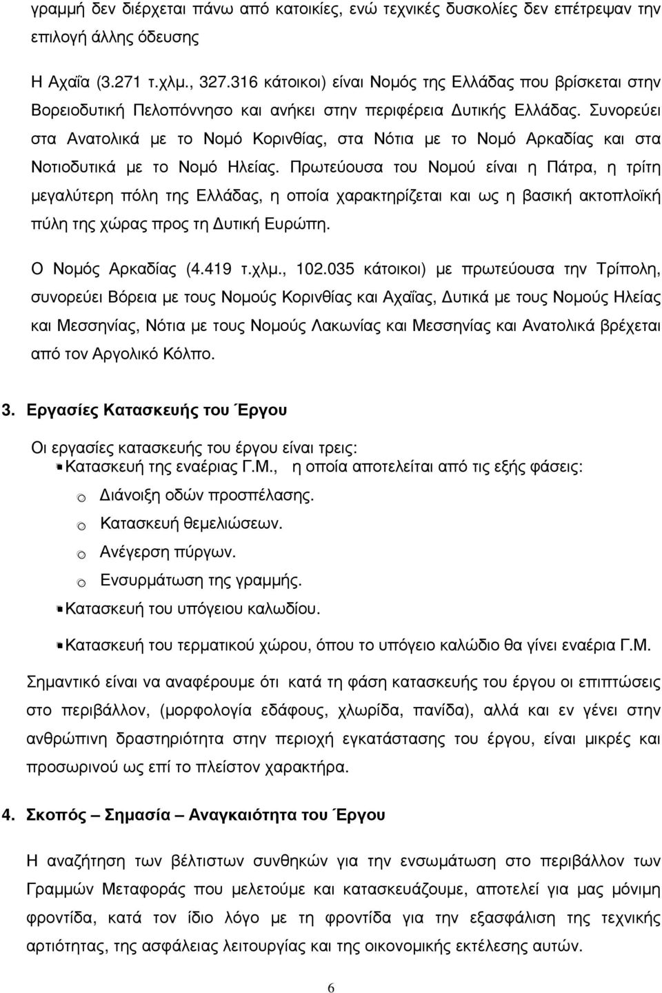 Συνορεύει στα Ανατολικά µε το Νοµό Κορινθίας, στα Νότια µε το Νοµό Αρκαδίας και στα Νοτιοδυτικά µε το Νοµό Ηλείας.