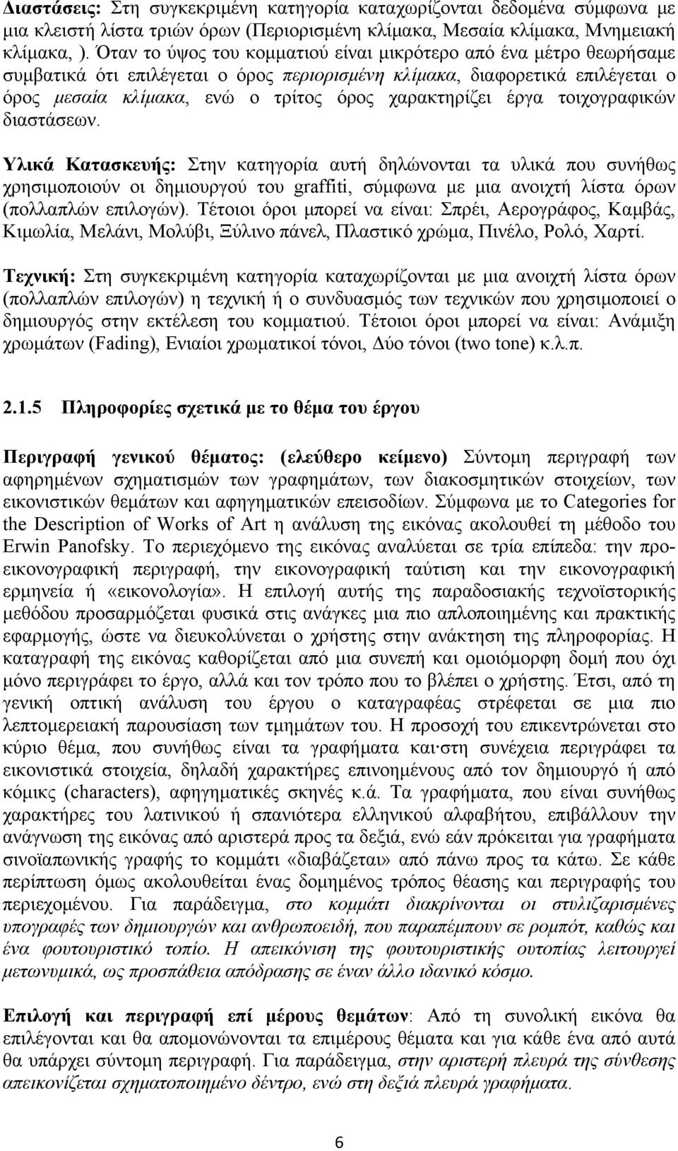 έργα τοιχογραφικών διαστάσεων. Υλικά Κατασκευής: Στην κατηγορία αυτή δηλώνονται τα υλικά που συνήθως χρησιμοποιούν οι δημιουργού του graffiti, σύμφωνα με μια ανοιχτή λίστα όρων (πολλαπλών επιλογών).