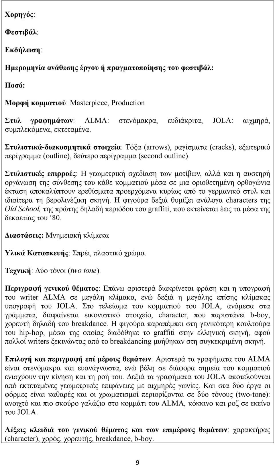 Στυλιστικές επιρροές: Η γεωμετρική σχεδίαση των μοτίβων, αλλά και η αυστηρή οργάνωση της σύνθεσης του κάθε κομματιού μέσα σε μια οριοθετημένη ορθογώνια έκταση αποκαλύπτουν ερεθίσματα προερχόμενα