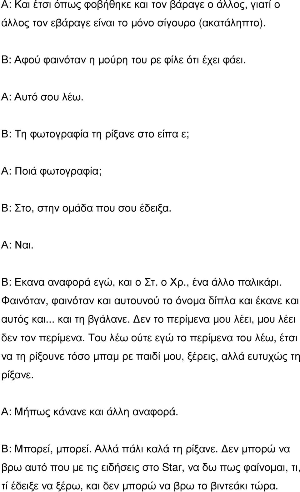 Φαινόταν, φαινόταν και αυτουνού το όνοµα δίπλα και έκανε και αυτός και... και τη βγάλανε. εν το περίµενα µου λέει, µου λέει δεν τον περίµενα.