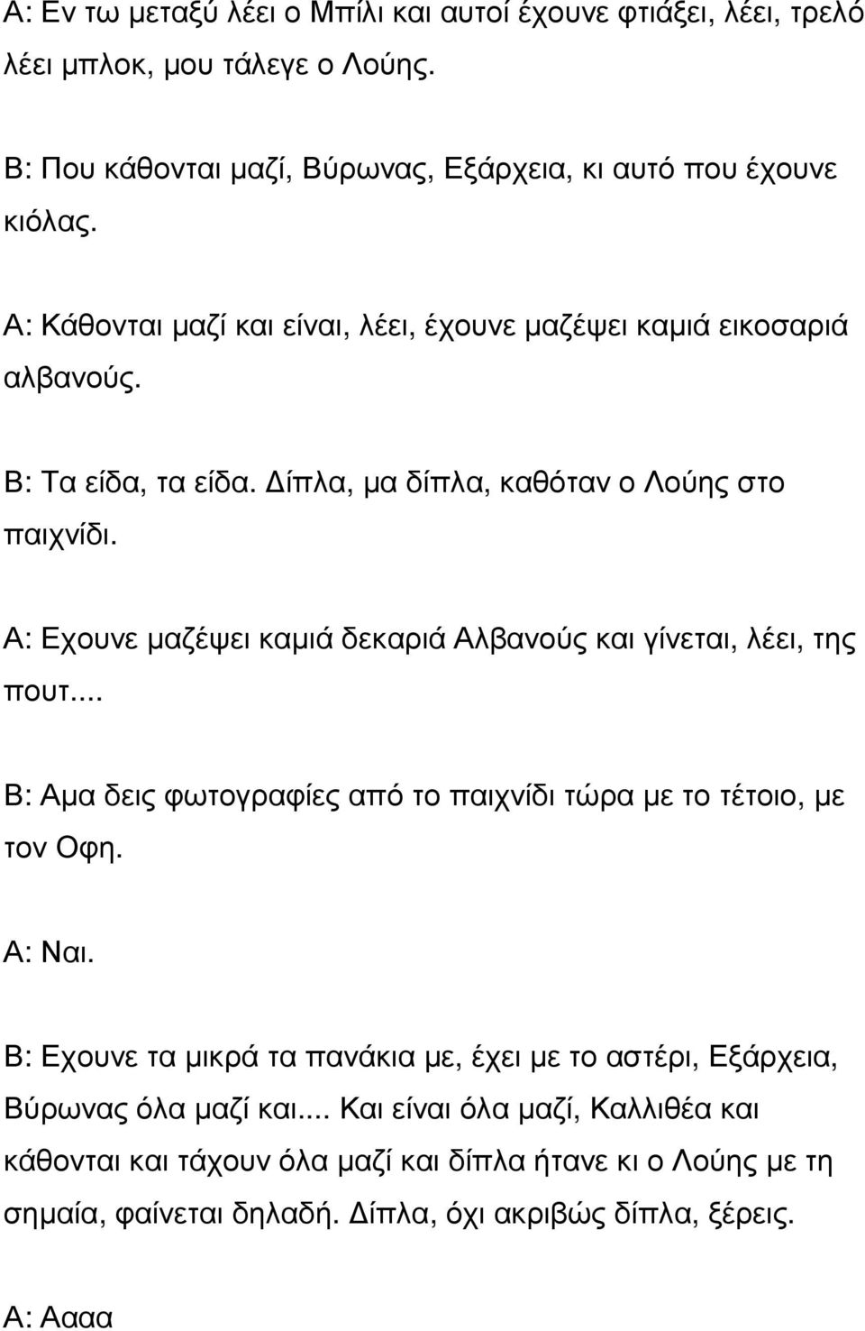 Α: Εχουνε µαζέψει καµιά δεκαριά Αλβανούς και γίνεται, λέει, της πουτ... Β: Αµα δεις φωτογραφίες από το παιχνίδι τώρα µε το τέτοιο, µε τον Οφη.