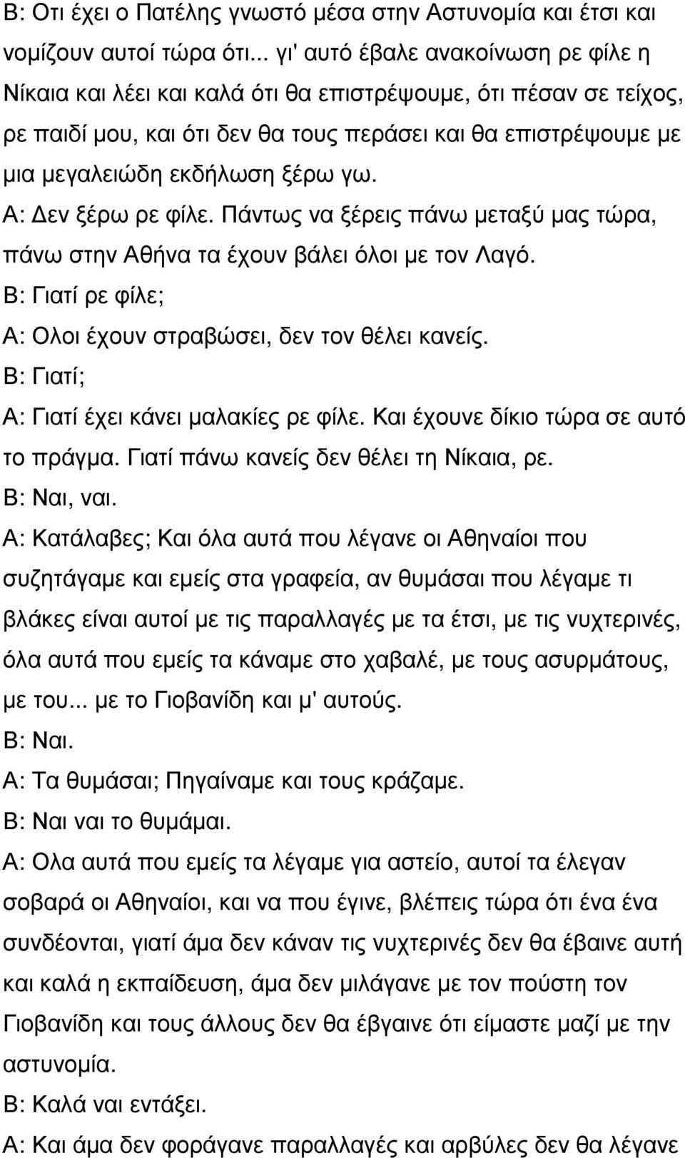 γω. Α: εν ξέρω ρε φίλε. Πάντως να ξέρεις πάνω µεταξύ µας τώρα, πάνω στην Αθήνα τα έχουν βάλει όλοι µε τον Λαγό. Β: Γιατί ρε φίλε; Α: Ολοι έχουν στραβώσει, δεν τον θέλει κανείς.