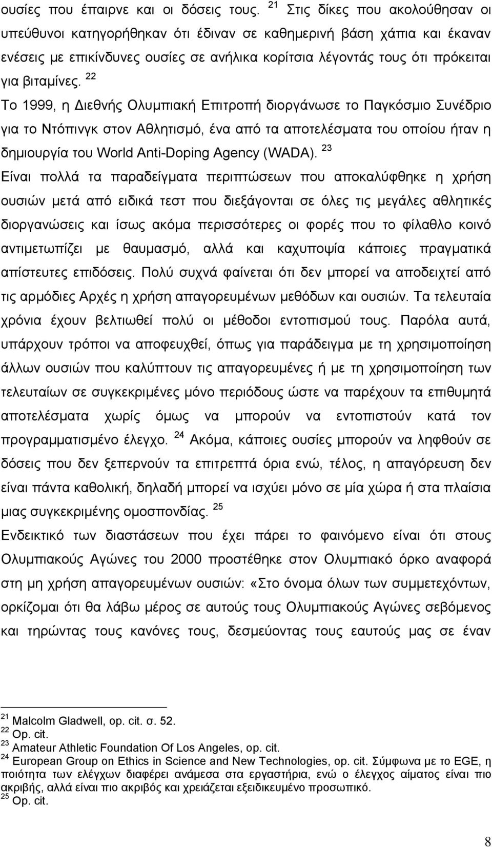 22 Σν 1999, ε Γηεζλήο Οιπκπηαθή Δπηηξνπή δηνξγάλσζε ην Παγθφζκην πλέδξην γηα ην Νηφπηλγθ ζηνλ Αζιεηηζκφ, έλα απφ ηα απνηειέζκαηα ηνπ νπνίνπ ήηαλ ε δεκηνπξγία ηνπ World Anti-Doping Agency (WADA).