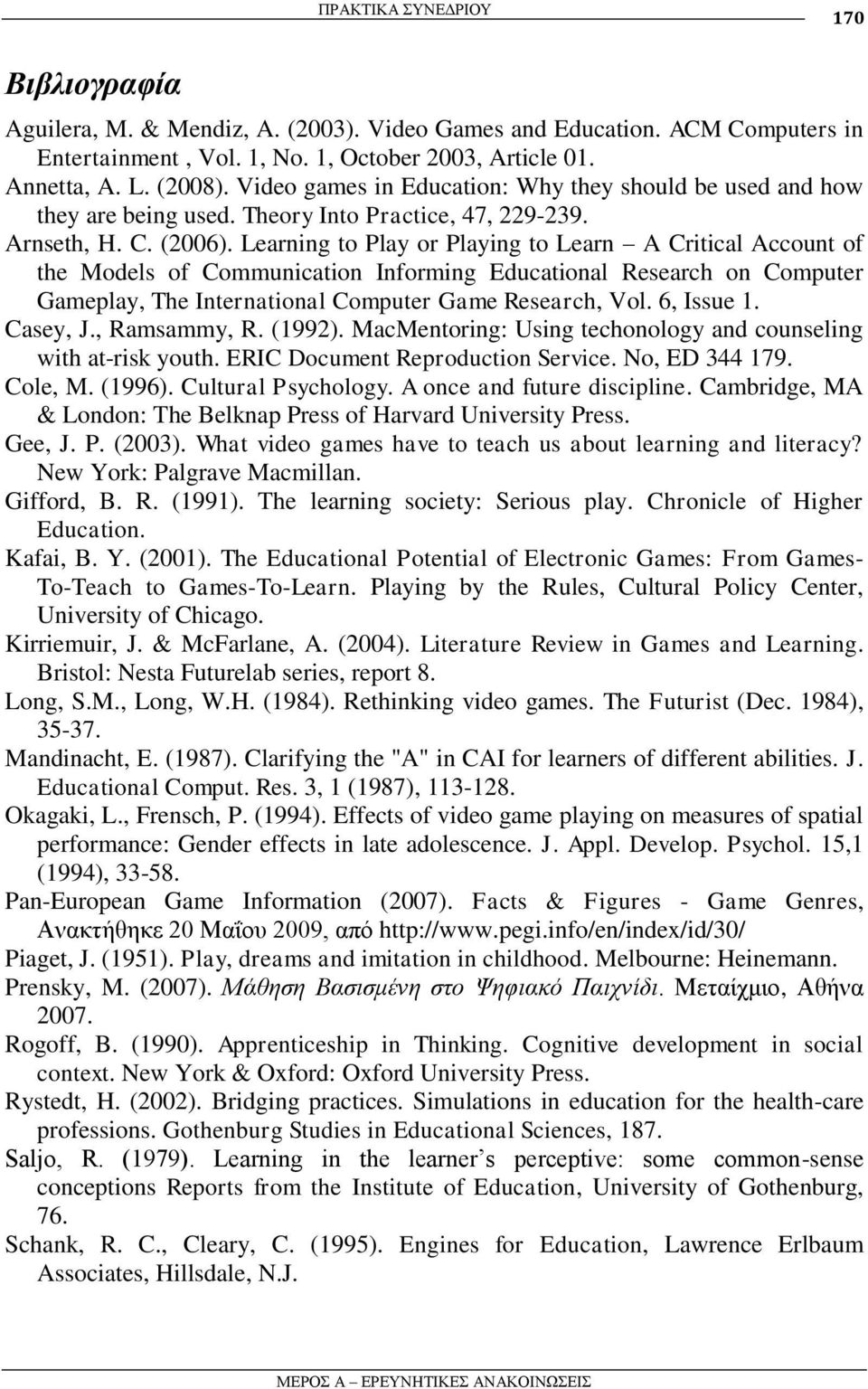 Learning to Play or Playing to Learn A Critical Account of the Models of Communication Informing Educational Research on Computer Gameplay, The International Computer Game Research, Vol. 6, Issue 1.