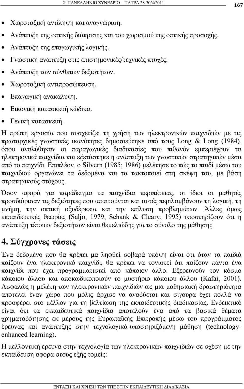 Η πξψηε εξγαζία πνπ ζπζρεηίδεη ηε ρξήζε ησλ ειεθηξνληθψλ παηρληδηψλ κε ηηο πξσηαξρηθέο γλσζηηθέο ηθαλφηεηεο δεκνζηεχηεθε απφ ηνπο Long & Long (1984), φπνπ αλαιχζεθαλ νη παξαγσγηθέο δηαδηθαζίεο πνπ