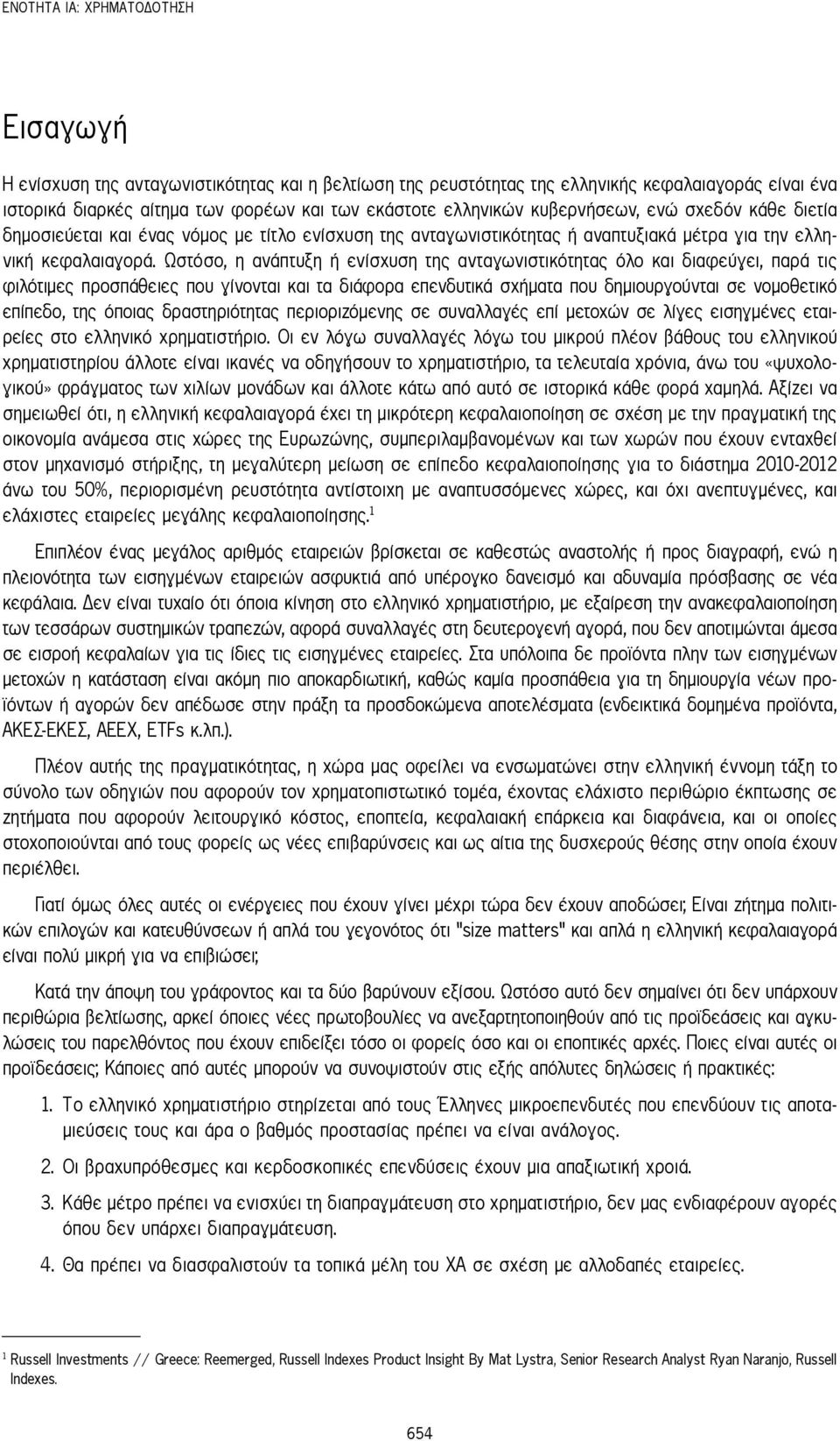 Ωστόσο, η ανάπτυξη ή ενίσχυση της ανταγωνιστικότητας όλο και διαφεύγει, παρά τις φιλότιμες προσπάθειες που γίνονται και τα διάφορα επενδυτικά σχήματα που δημιουργούνται σε νομοθετικό επίπεδο, της