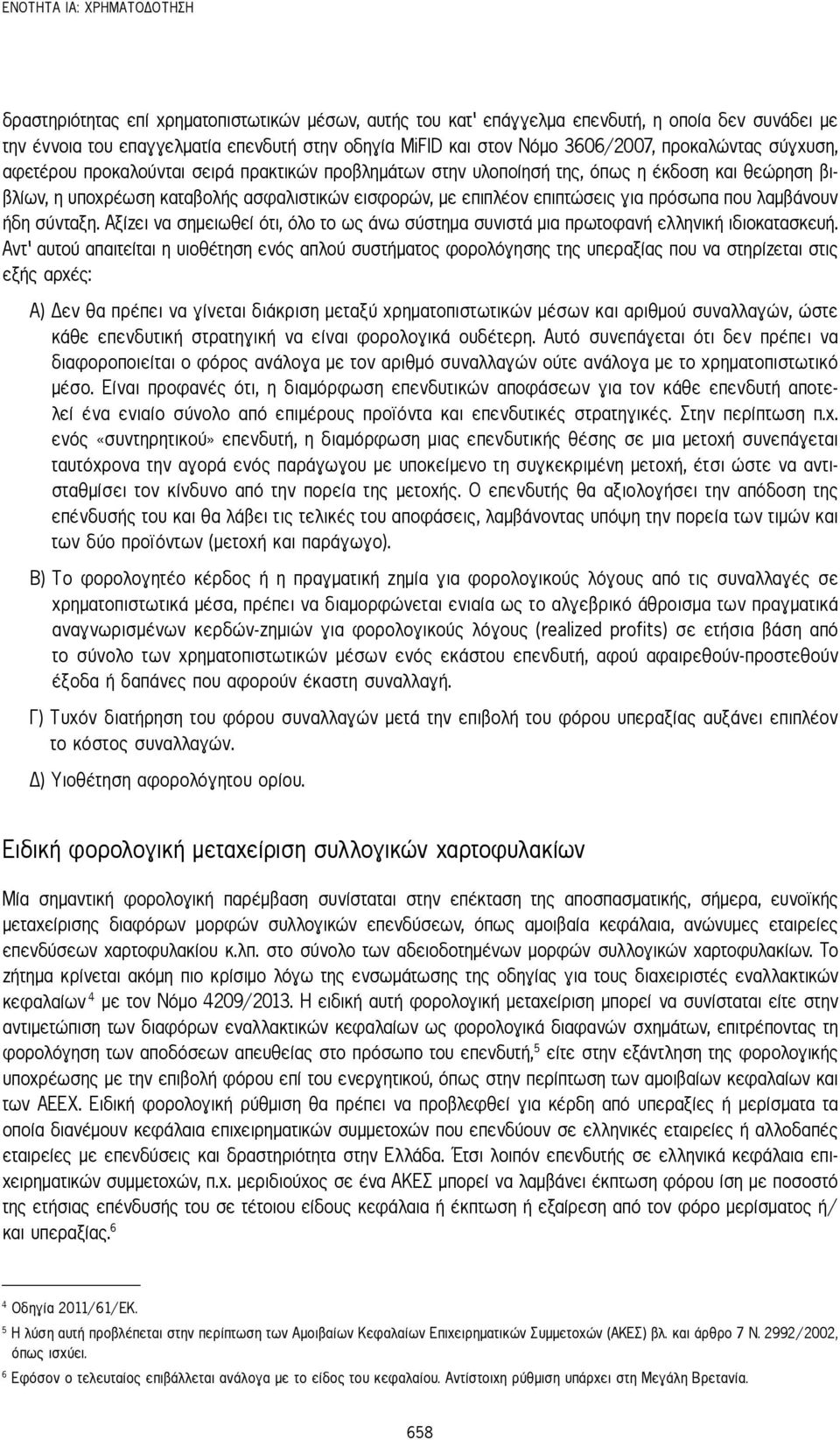 επιπτώσεις για πρόσωπα που λαμβάνουν ήδη σύνταξη. Αξίζει να σημειωθεί ότι, όλο το ως άνω σύστημα συνιστά μια πρωτοφανή ελληνική ιδιοκατασκευή.