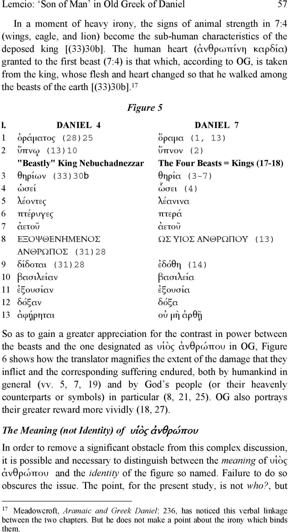 The human heart (ἀνθρωπίνη καρδία) granted to the first beast (7:4) is that which, according to OG, is taken from the king, whose flesh and heart changed so that he walked among the beasts of the